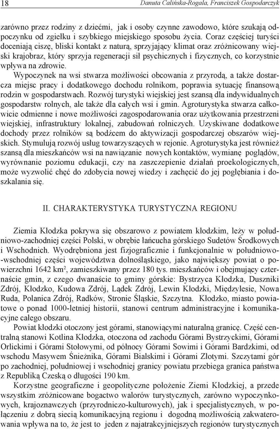 na zdrowie. Wypoczynek na wsi stwarza możliwości obcowania z przyrodą, a także dostarcza miejsc pracy i dodatkowego dochodu rolnikom, poprawia sytuację finansową rodzin w gospodarstwach.