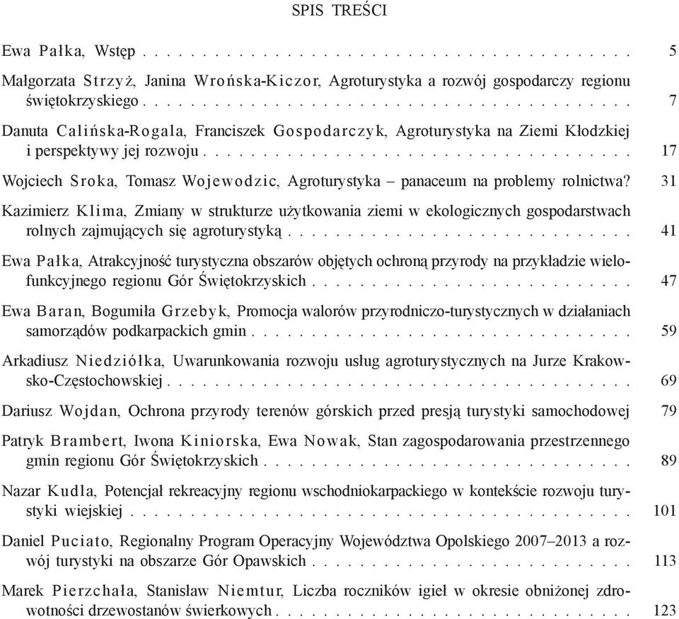 ................................... Wojciech Sroka, Tomasz Wojewodzic, Agroturystyka panaceum na problemy rolnictwa?