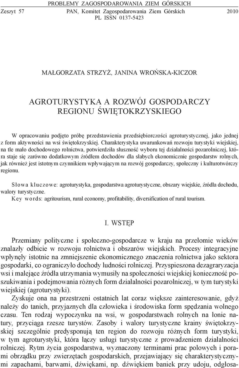 Charakterystyka uwarunkowań rozwoju turystyki wiejskiej, na tle mało dochodowego rolnictwa, potwierdziła słuszność wyboru tej działalności pozarolniczej, która staje się zarówno dodatkowym źródłem