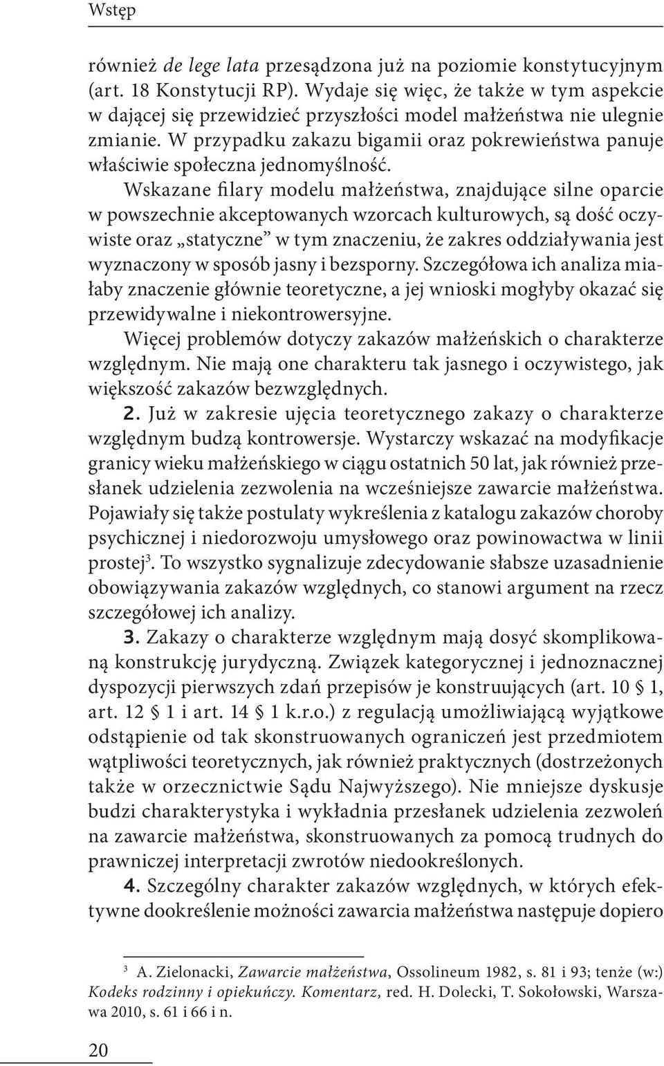 W przypadku zakazu bigamii oraz pokrewieństwa panuje właściwie społeczna jednomyślność.