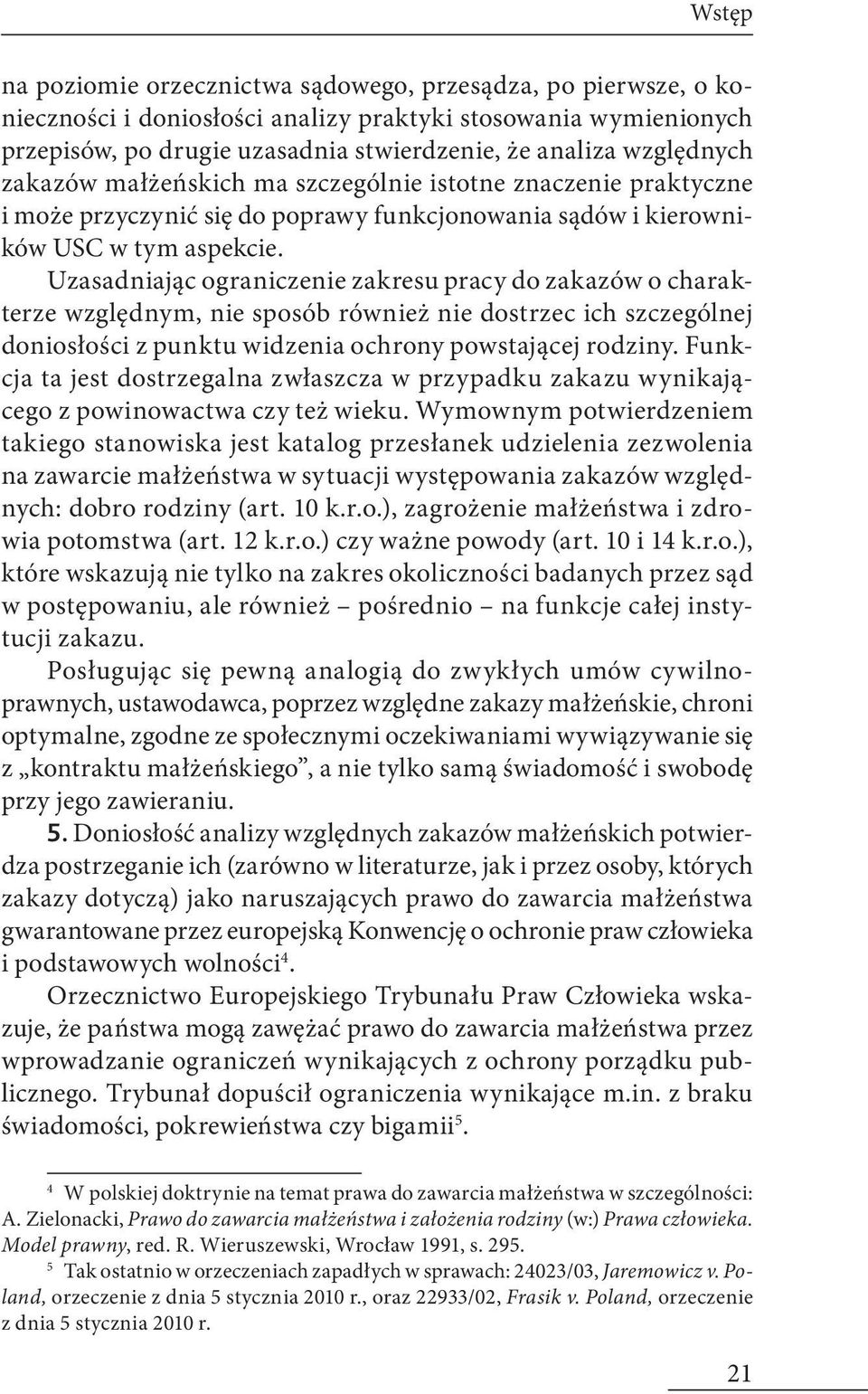 Uzasadniając ograniczenie zakresu pracy do zakazów o charakterze względnym, nie sposób również nie dostrzec ich szczególnej doniosłości z punktu widzenia ochrony powstającej rodziny.