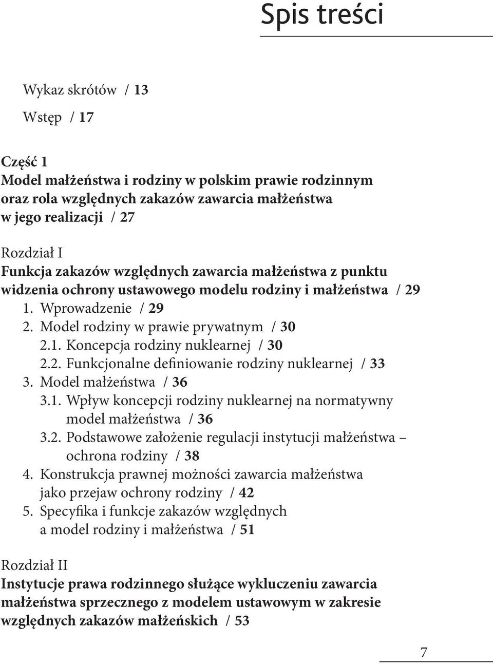 2. Funkcjonalne definiowanie rodziny nuklearnej / 33 3. Model małżeństwa / 36 3.1. Wpływ koncepcji rodziny nuklearnej na normatywny model małżeństwa / 36 3.2. Podstawowe założenie regulacji instytucji małżeństwa ochrona rodziny / 38 4.