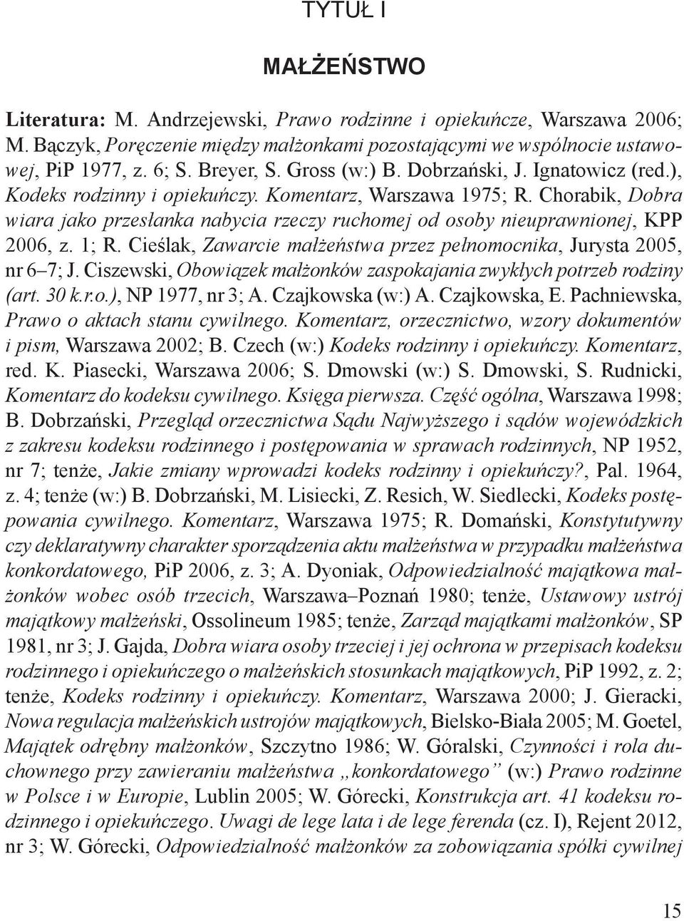 Chorabik, Dobra wiara jako przesłanka nabycia rzeczy ruchomej od osoby nieuprawnionej, KPP 2006, z. 1; R. Cieślak, Zawarcie małżeństwa przez pełnomocnika, Jurysta 2005, nr 67; J.