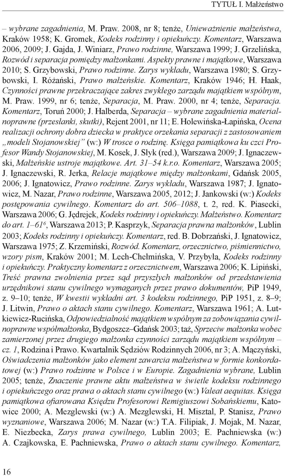 Zarys wykładu, Warszawa 1980; S. Grzybowski, I. Różański, Prawo małżeńskie. Komentarz, Kraków 1946; H. Haak, Czynności prawne przekraczające zakres zwykłego zarządu majątkiem wspólnym, M. Praw. 1999, nr 6; tenże, Separacja, M.