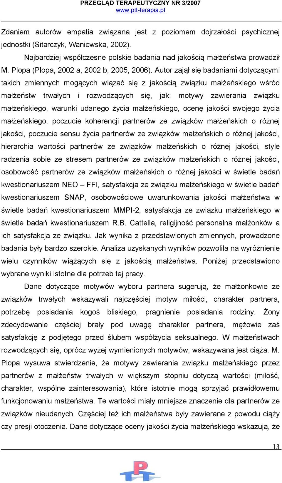 Autor zajął się badaniami dotyczącymi takich zmiennych mogących wiązać się z jakością związku małżeńskiego wśród małżeństw trwałych i rozwodzących się, jak: motywy zawierania związku małżeńskiego,