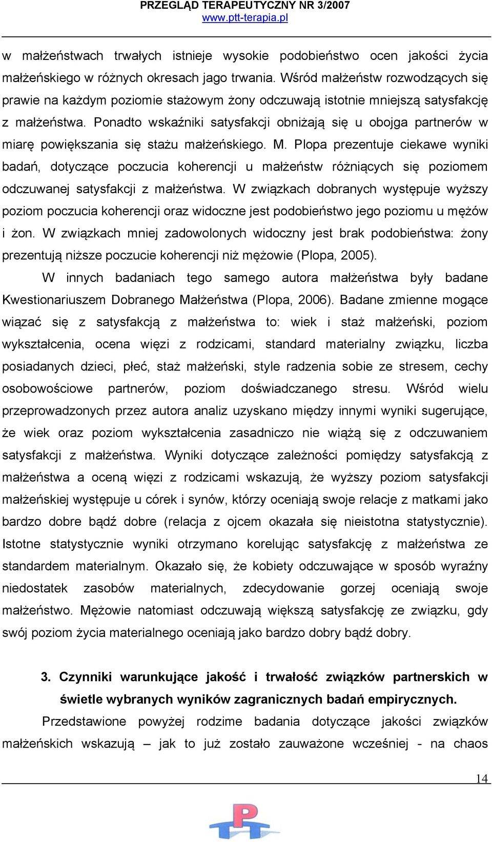 Ponadto wskaźniki satysfakcji obniżają się u obojga partnerów w miarę powiększania się stażu małżeńskiego. M.