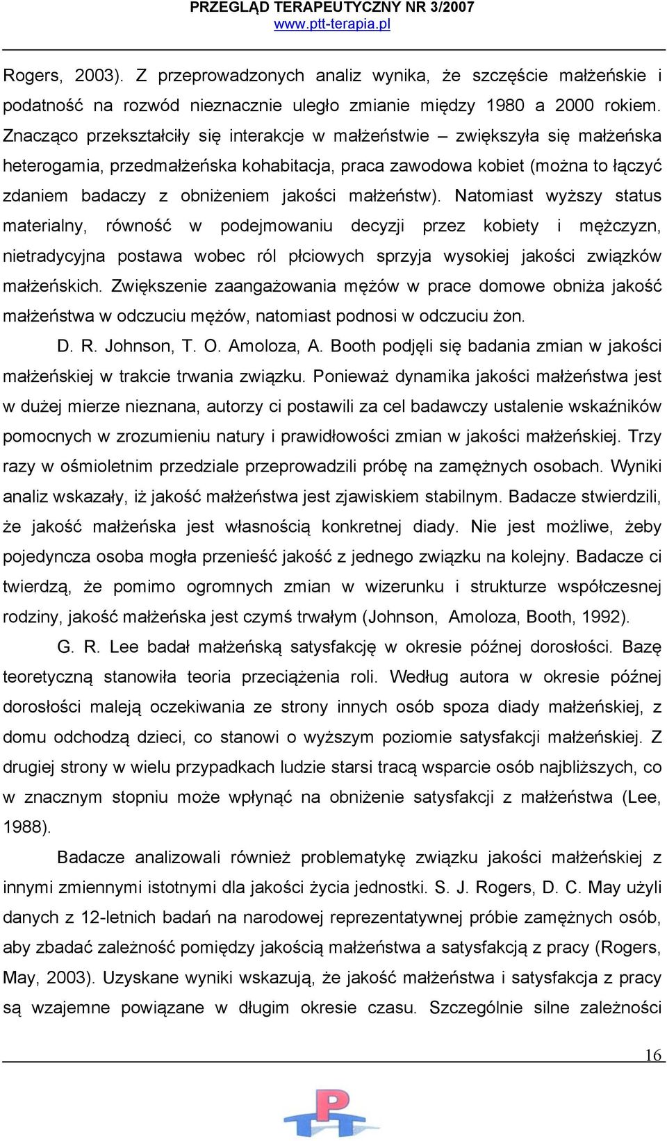 małżeństw). Natomiast wyższy status materialny, równość w podejmowaniu decyzji przez kobiety i mężczyzn, nietradycyjna postawa wobec ról płciowych sprzyja wysokiej jakości związków małżeńskich.