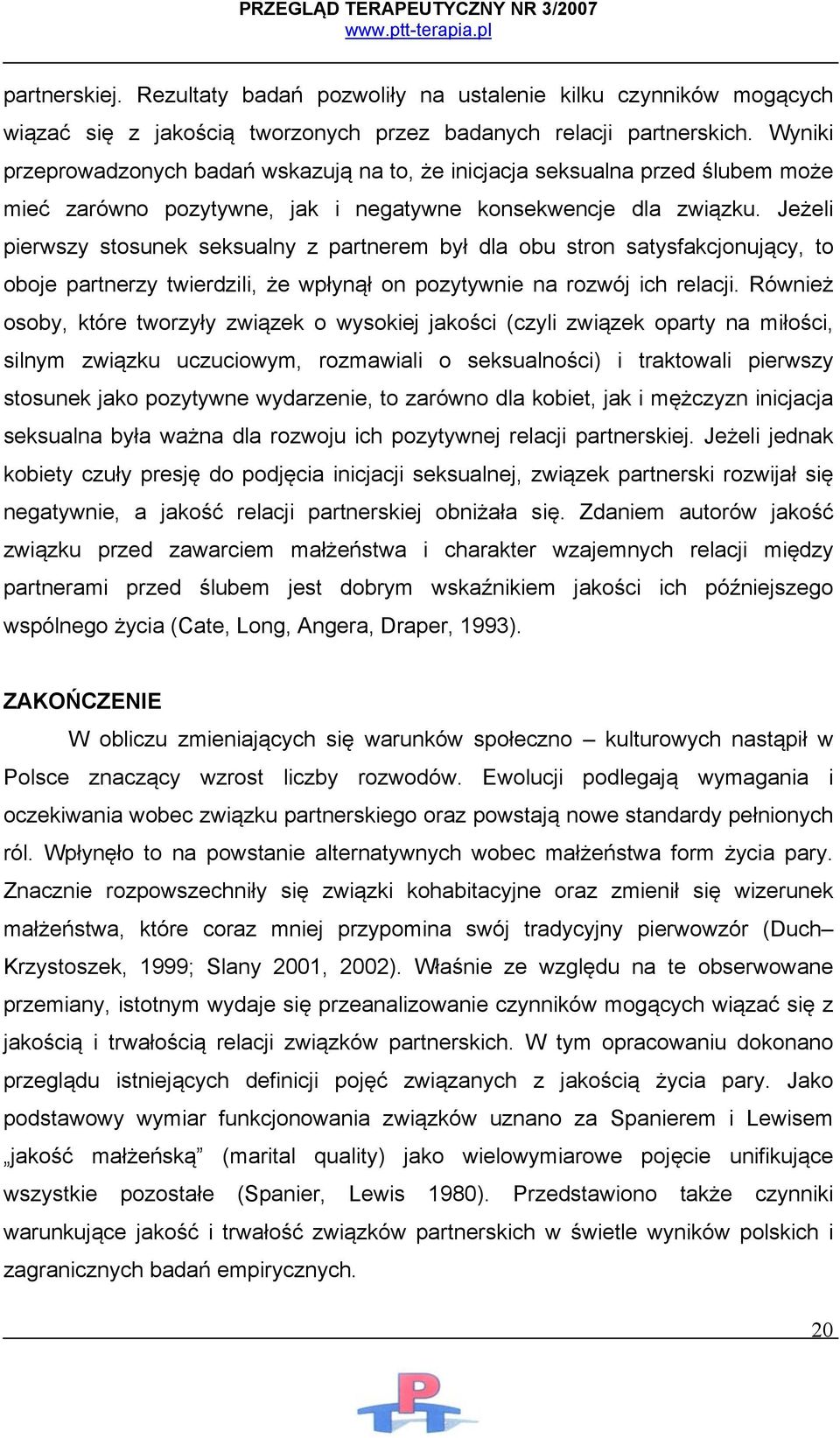 Jeżeli pierwszy stosunek seksualny z partnerem był dla obu stron satysfakcjonujący, to oboje partnerzy twierdzili, że wpłynął on pozytywnie na rozwój ich relacji.