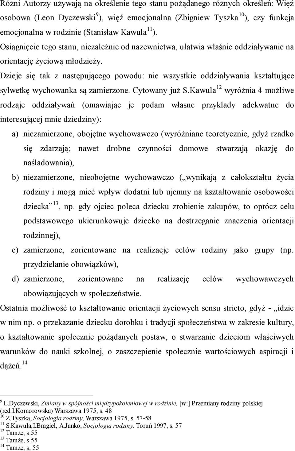 Dzieje się tak z następującego powodu: nie wszystkie oddziaływania kształtujące sylwetkę wychowanka są zamierzone. Cytowany już S.