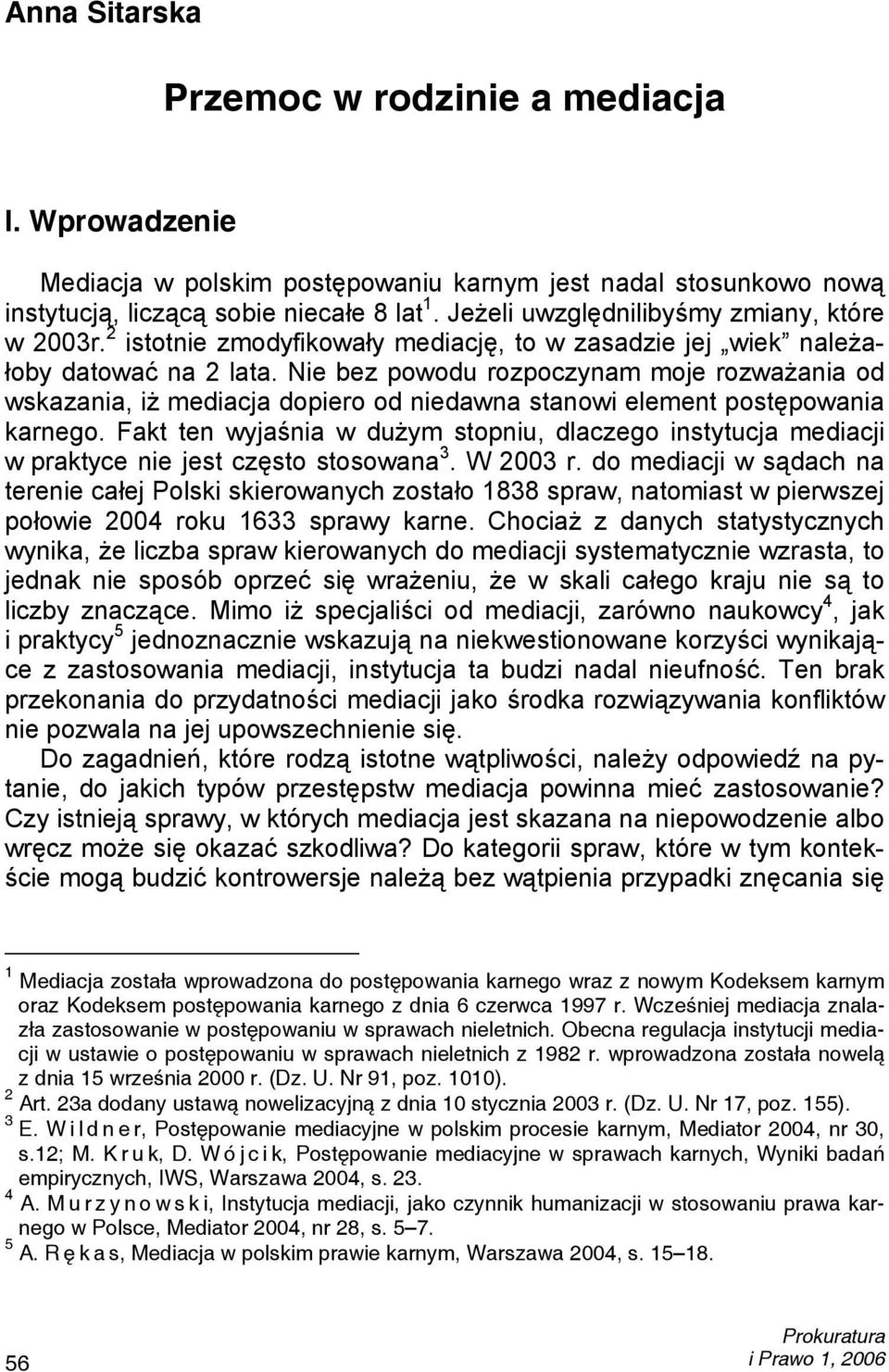 Nie bez powodu rozpoczynam moje rozważania od wskazania, iż mediacja dopiero od niedawna stanowi element postępowania karnego.