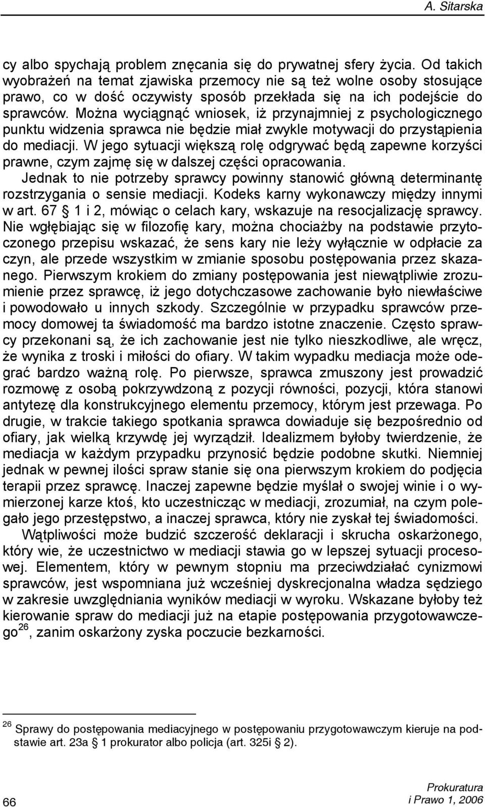 Można wyciągnąć wniosek, iż przynajmniej z psychologicznego punktu widzenia sprawca nie będzie miał zwykle motywacji do przystąpienia do mediacji.