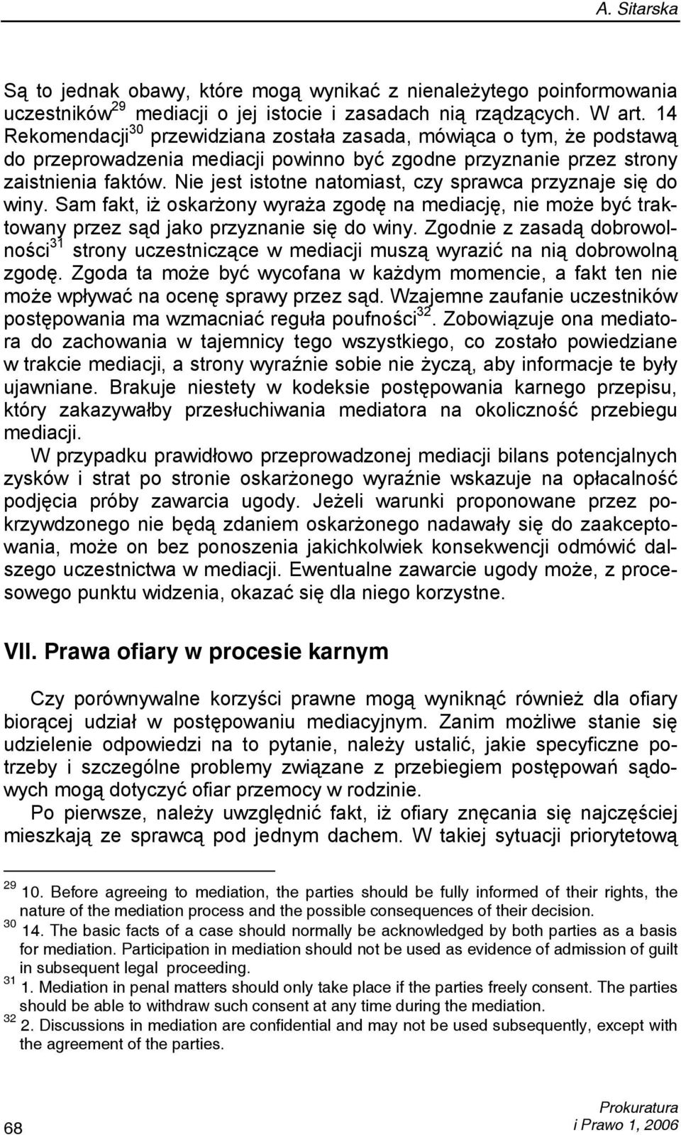 Nie jest istotne natomiast, czy sprawca przyznaje się do winy. Sam fakt, iż oskarżony wyraża zgodę na mediację, nie może być traktowany przez sąd jako przyznanie się do winy.