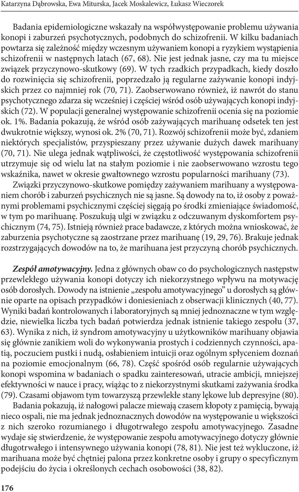 Nie jest jednak jasne, czy ma tu miejsce związek przyczynowo-skutkowy (69).