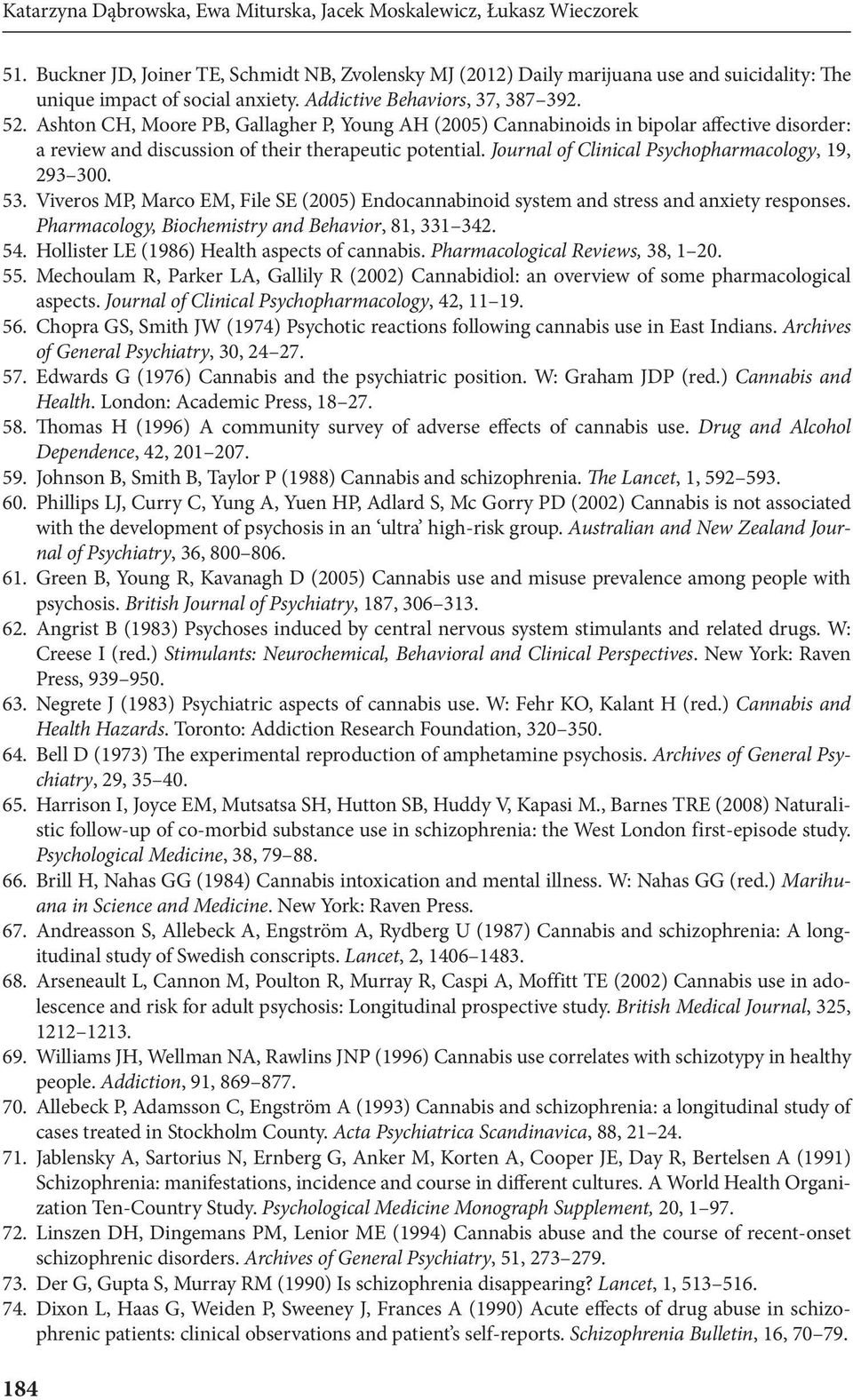 Ashton CH, Moore PB, Gallagher P, Young AH (2005) Cannabinoids in bipolar affective disorder: a review and discussion of their therapeutic potential.