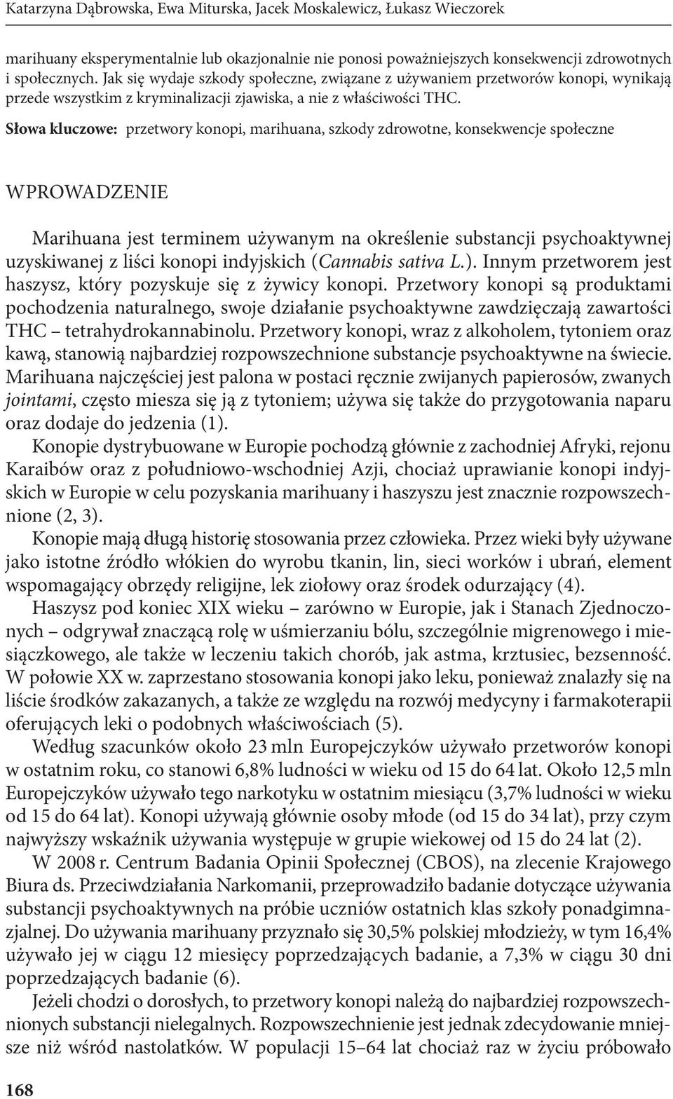 Słowa kluczowe: przetwory konopi, marihuana, szkody zdrowotne, konsekwencje społeczne WPROWADZENIE Marihuana jest terminem używanym na określenie substancji psychoaktywnej uzyskiwanej z liści konopi