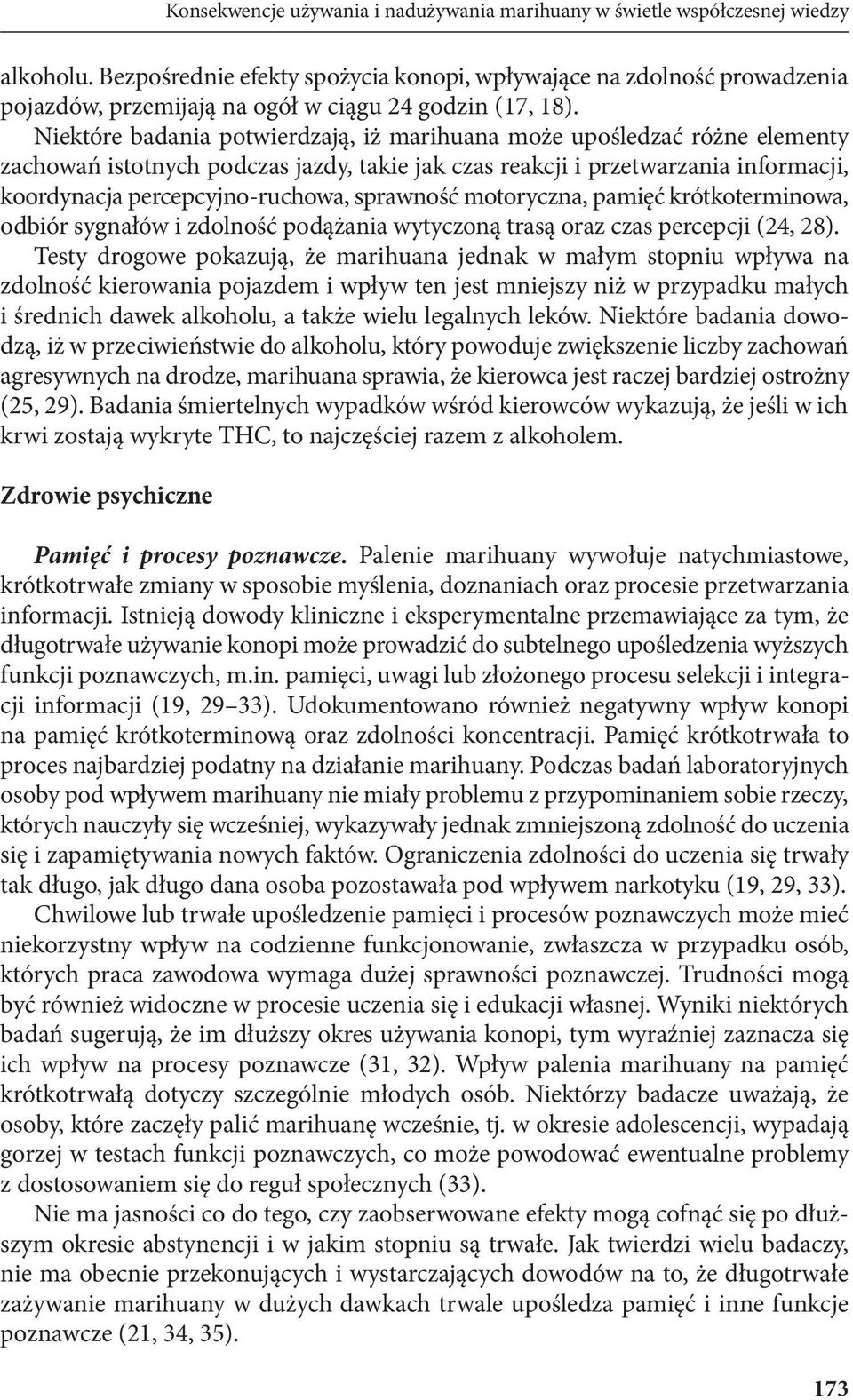 Niektóre badania potwierdzają, iż marihuana może upośledzać różne elementy zachowań istotnych podczas jazdy, takie jak czas reakcji i przetwarzania informacji, koordynacja percepcyjno-ruchowa,