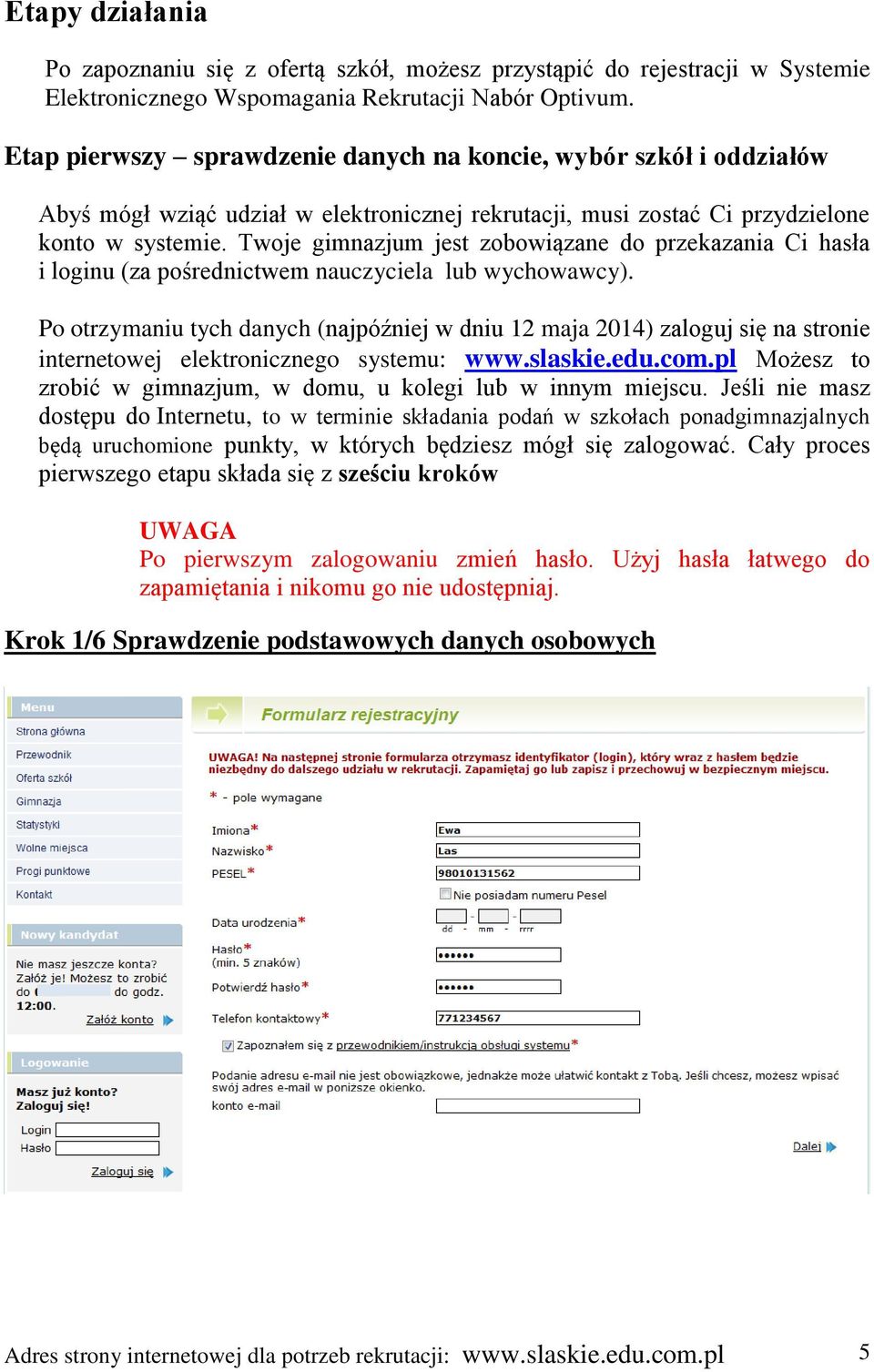 Twoje gimnazjum jest zobowiązane do przekazania Ci hasła i loginu (za pośrednictwem nauczyciela lub wychowawcy).