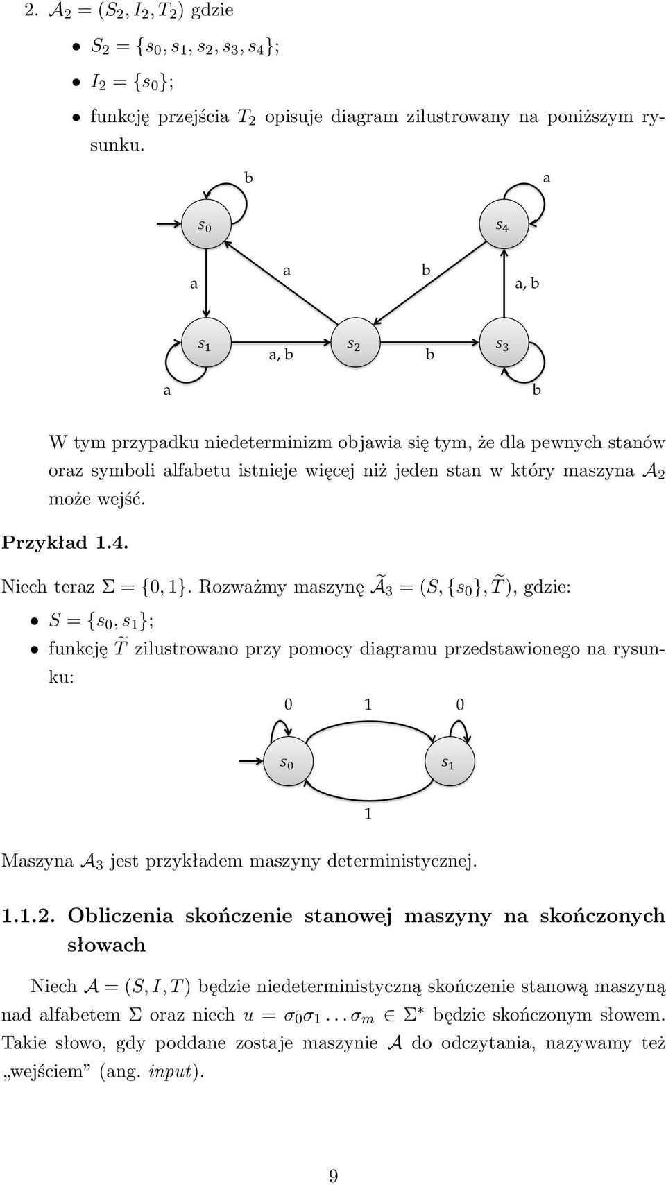 Rozważmy maszynę Ã3 = (S, {s 0 }, T ), gdzie: S = {s 0, s 1 }; funkcję T zilustrowano przy pomocy diagramu przedstawionego na rysunku: Maszyna A 3 jest przykładem maszyny deterministycznej. 1.1.2.