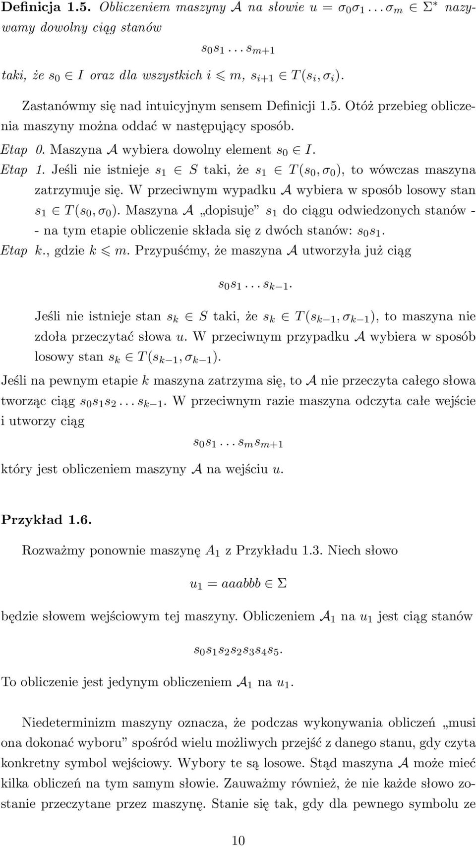 Jeśli nie istnieje s 1 S taki, że s 1 T (s 0, σ 0 ), to wówczas maszyna zatrzymuje się. W przeciwnym wypadku A wybiera w sposób losowy stan s 1 T (s 0, σ 0 ).