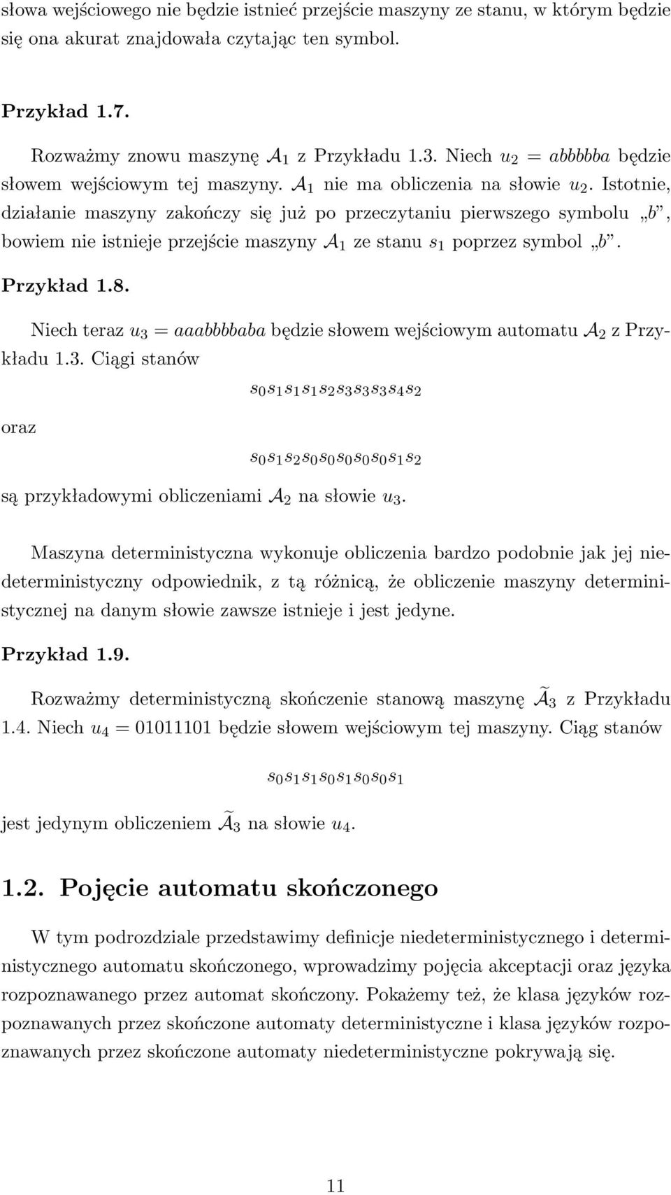 Istotnie, działanie maszyny zakończy się już po przeczytaniu pierwszego symbolu b, bowiem nie istnieje przejście maszyny A 1 ze stanu s 1 poprzez symbol b. Przykład 1.8.