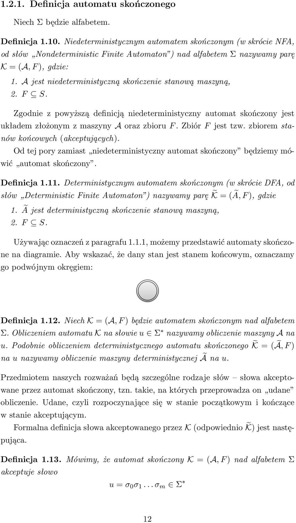 A jest niedeterministyczną skończenie stanową maszyną, 2. F S. Zgodnie z powyższą definicją niedeterministyczny automat skończony jest układem złożonym z maszyny A oraz zbioru F. Zbiór F jest tzw.