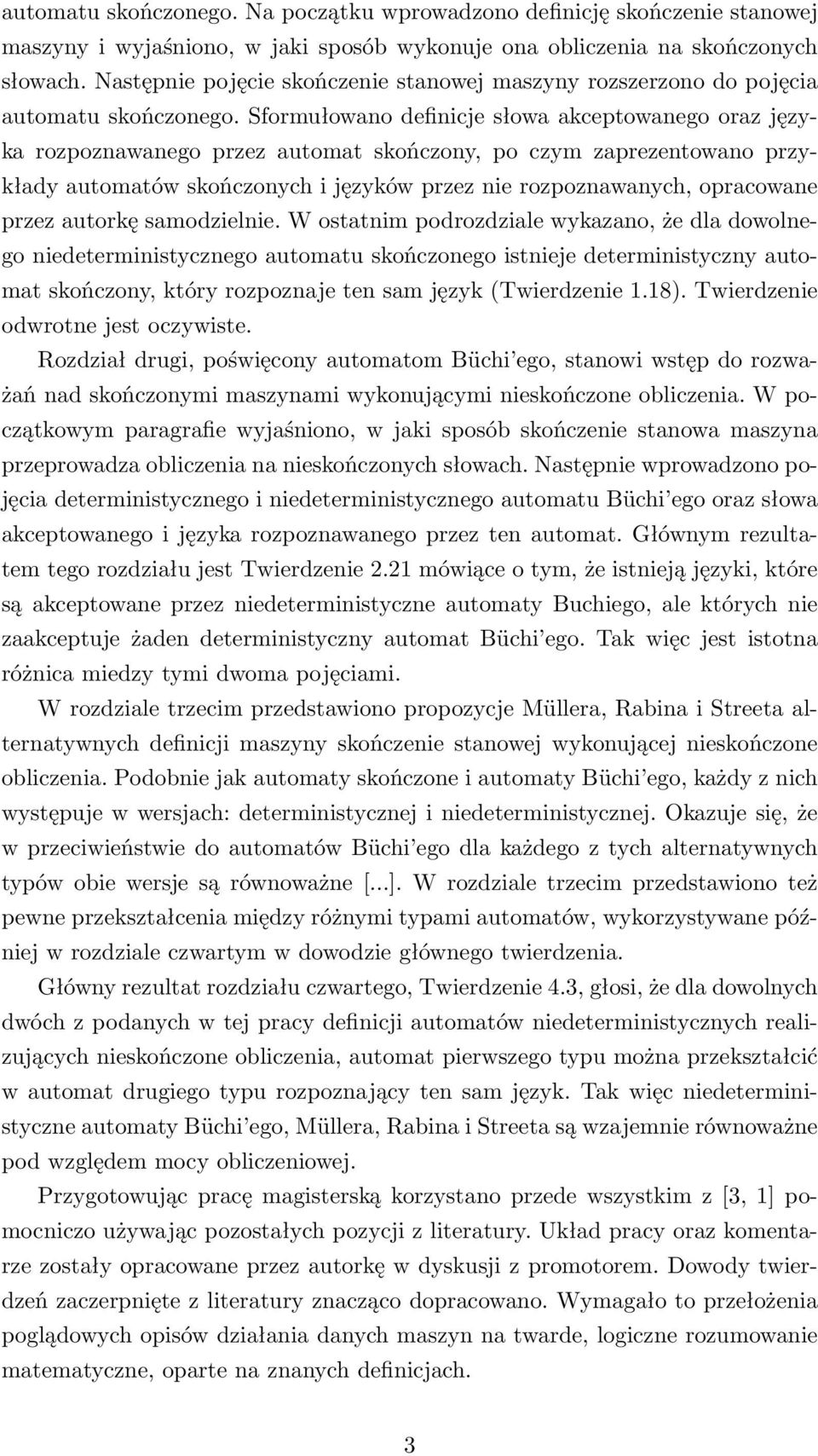 Sformułowano definicje słowa akceptowanego oraz języka rozpoznawanego przez automat skończony, po czym zaprezentowano przykłady automatów skończonych i języków przez nie rozpoznawanych, opracowane