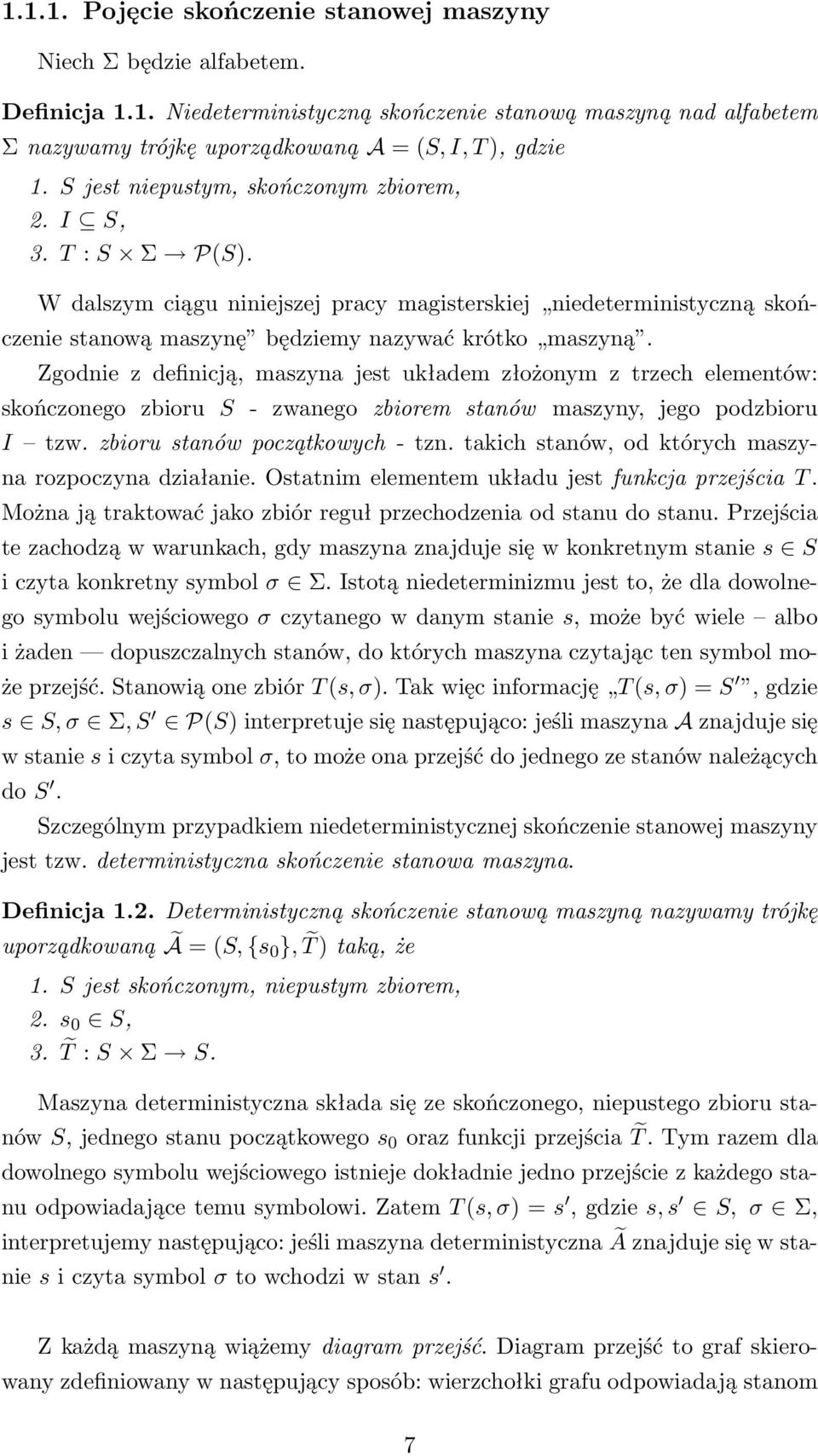 Zgodnie z definicją, maszyna jest układem złożonym z trzech elementów: skończonego zbioru S - zwanego zbiorem stanów maszyny, jego podzbioru I tzw. zbioru stanów początkowych - tzn.