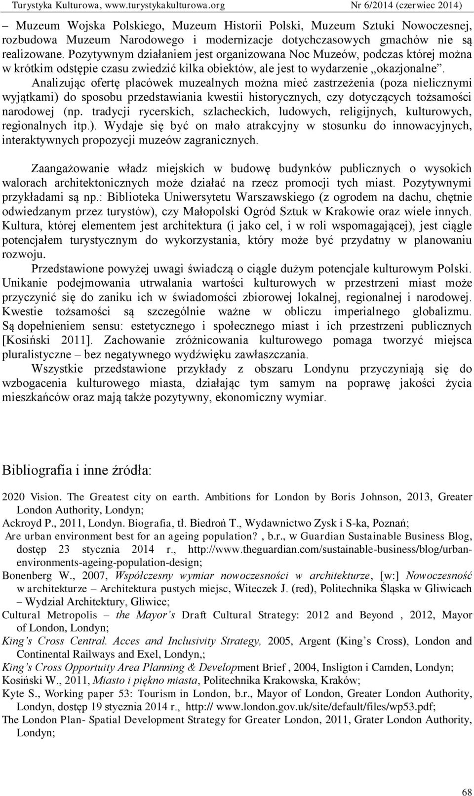 Analizując ofertę placówek muzealnych można mieć zastrzeżenia (poza nielicznymi wyjątkami) do sposobu przedstawiania kwestii historycznych, czy dotyczących tożsamości narodowej (np.