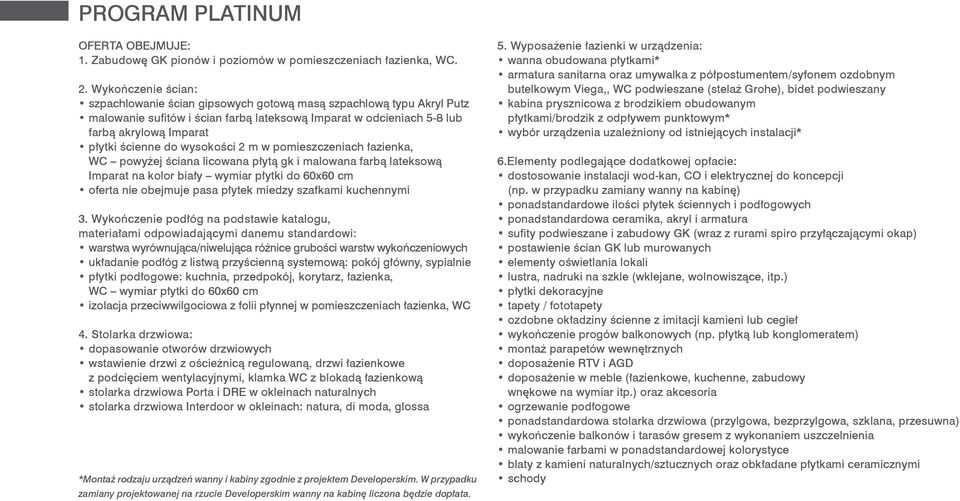 wysokości 2 m w pomieszczeniach łazienka, WC powyżej ściana licowana płytą gk i malowana farbą lateksową Imparat na kolor biały wymiar płytki do 60x60 cm oferta nie obejmuje pasa płytek miedzy