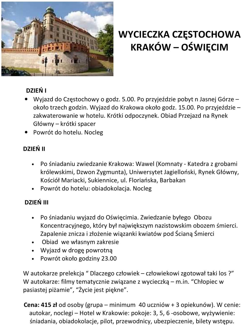 Nocleg DZIEŃ II Po śniadaniu zwiedzanie Krakowa: Wawel (Komnaty - Katedra z grobami królewskimi, Dzwon Zygmunta), Uniwersytet Jagielloński, Rynek Główny, Kościół Mariacki, Sukiennice, ul.