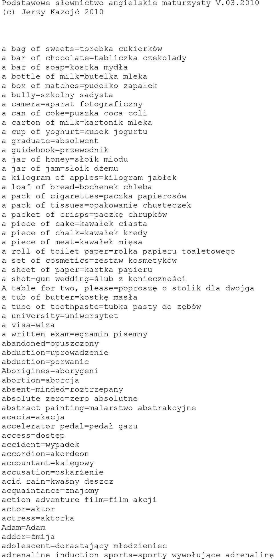 bully=szkolny sadysta a camera=aparat fotograficzny a can of coke=puszka coca-coli a carton of milk=kartonik mleka a cup of yoghurt=kubek jogurtu a graduate=absolwent a guidebook=przewodnik a jar of