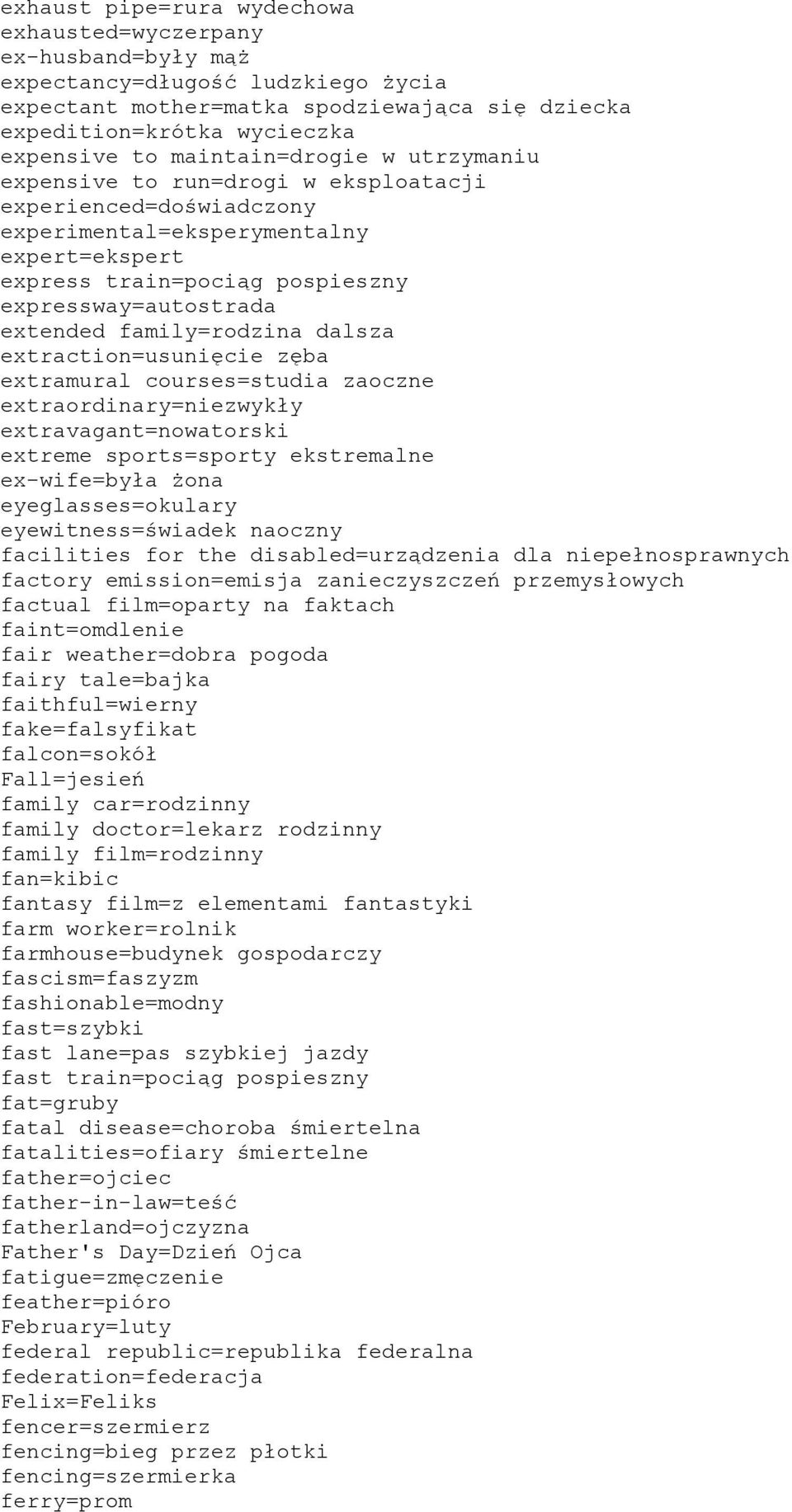 family=rodzina dalsza extraction=usunięcie zęba extramural courses=studia zaoczne extraordinary=niezwykły extravagant=nowatorski extreme sports=sporty ekstremalne ex-wife=była żona eyeglasses=okulary