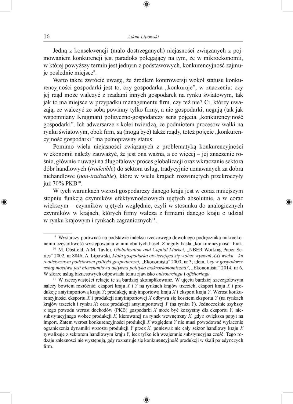 Warto także zwrócić uwagę, że źródłem kontrowersji wokół statusu konkurencyjności gospodarki jest to, czy gospodarka konkuruje, w znaczeniu: czy jej rząd może walczyć z rządami innych gospodarek na