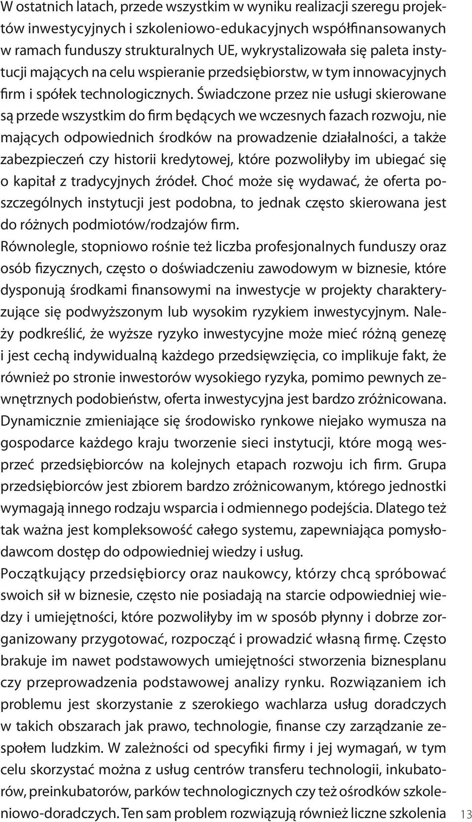 Świadczone przez nie usługi skierowane są przede wszystkim do firm będących we wczesnych fazach rozwoju, nie mających odpowiednich środków na prowadzenie działalności, a także zabezpieczeń czy