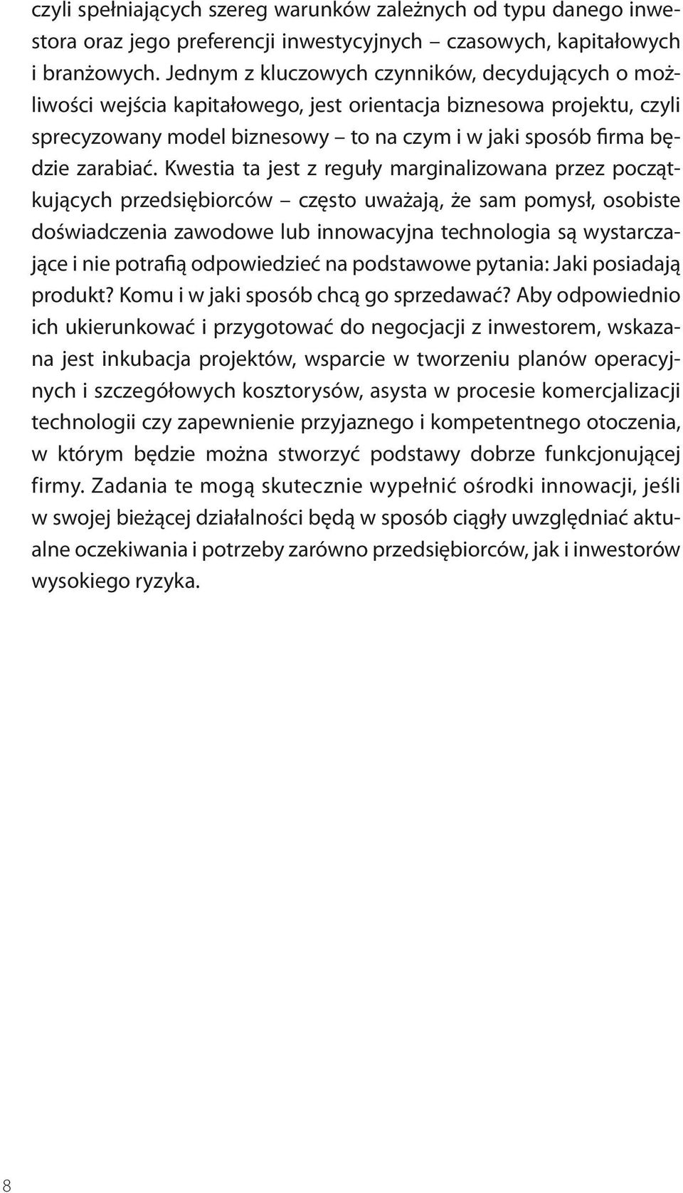 Kwestia ta jest z reguły marginalizowana przez początkujących przedsiębiorców często uważają, że sam pomysł, osobiste doświadczenia zawodowe lub innowacyjna technologia są wystarczające i nie