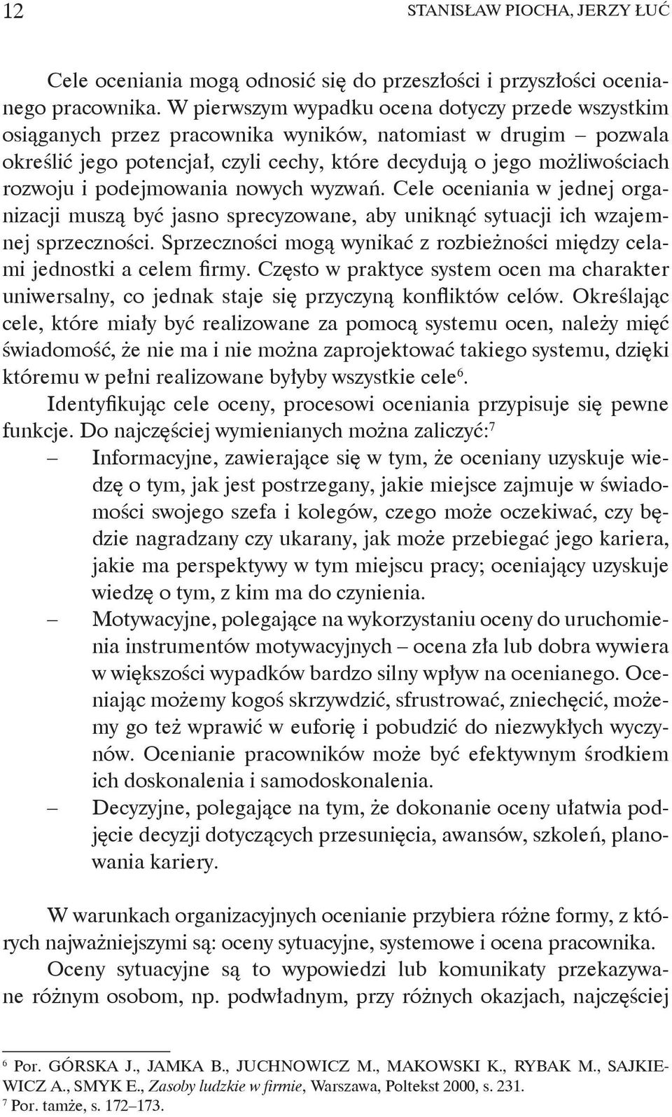 podejmowania nowych wyzwań. Cele oceniania w jednej organizacji muszą być jasno sprecyzowane, aby uniknąć sytuacji ich wzajemnej sprzeczności.