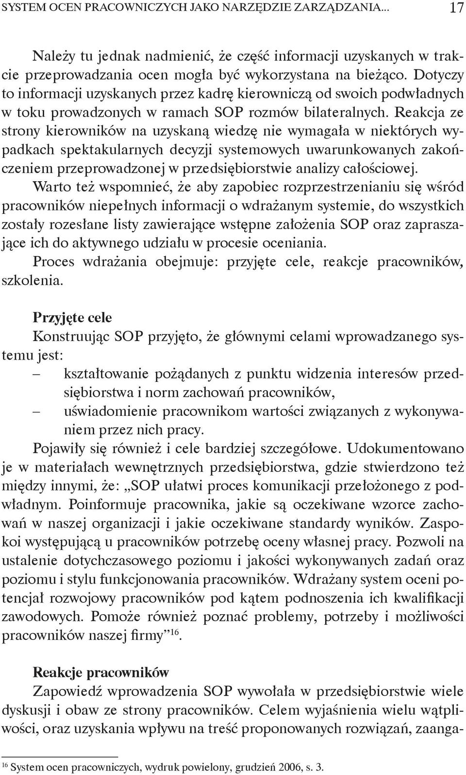 Reakcja ze strony kierowników na uzyskaną wiedzę nie wymagała w niektórych wypadkach spektakularnych decyzji systemowych uwarunkowanych zakończeniem przeprowadzonej w przedsiębiorstwie analizy