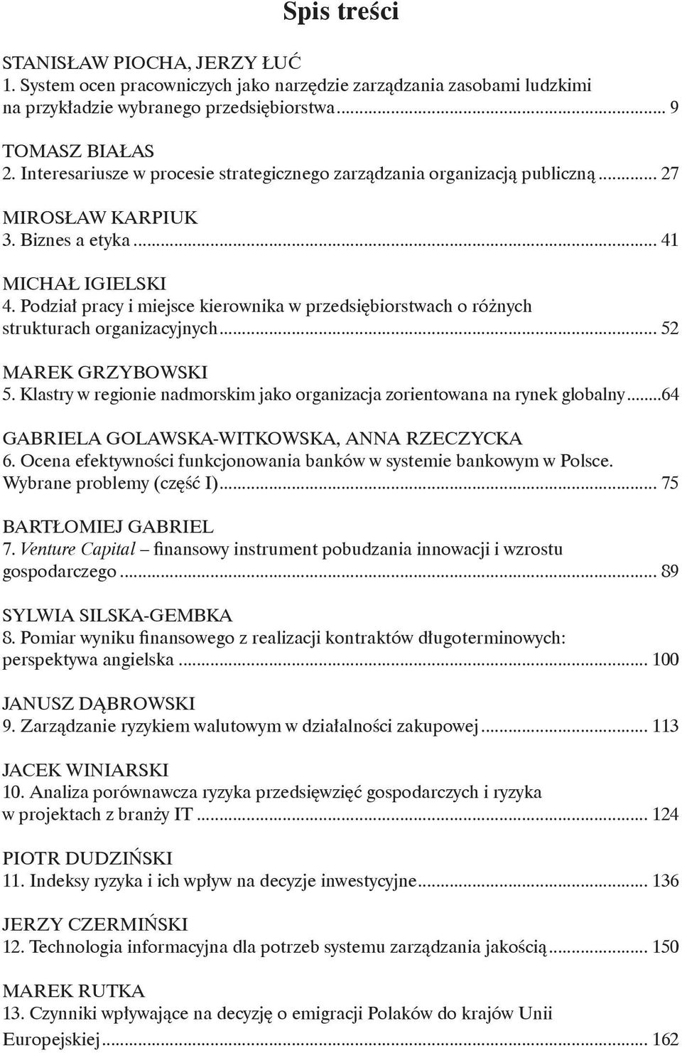 Podział pracy i miejsce kierownika w przedsiębiorstwach o różnych strukturach organizacyjnych... 52 MAREK GRZYBOWSKI 5. Klastry w regionie nadmorskim jako organizacja zorientowana na rynek globalny.