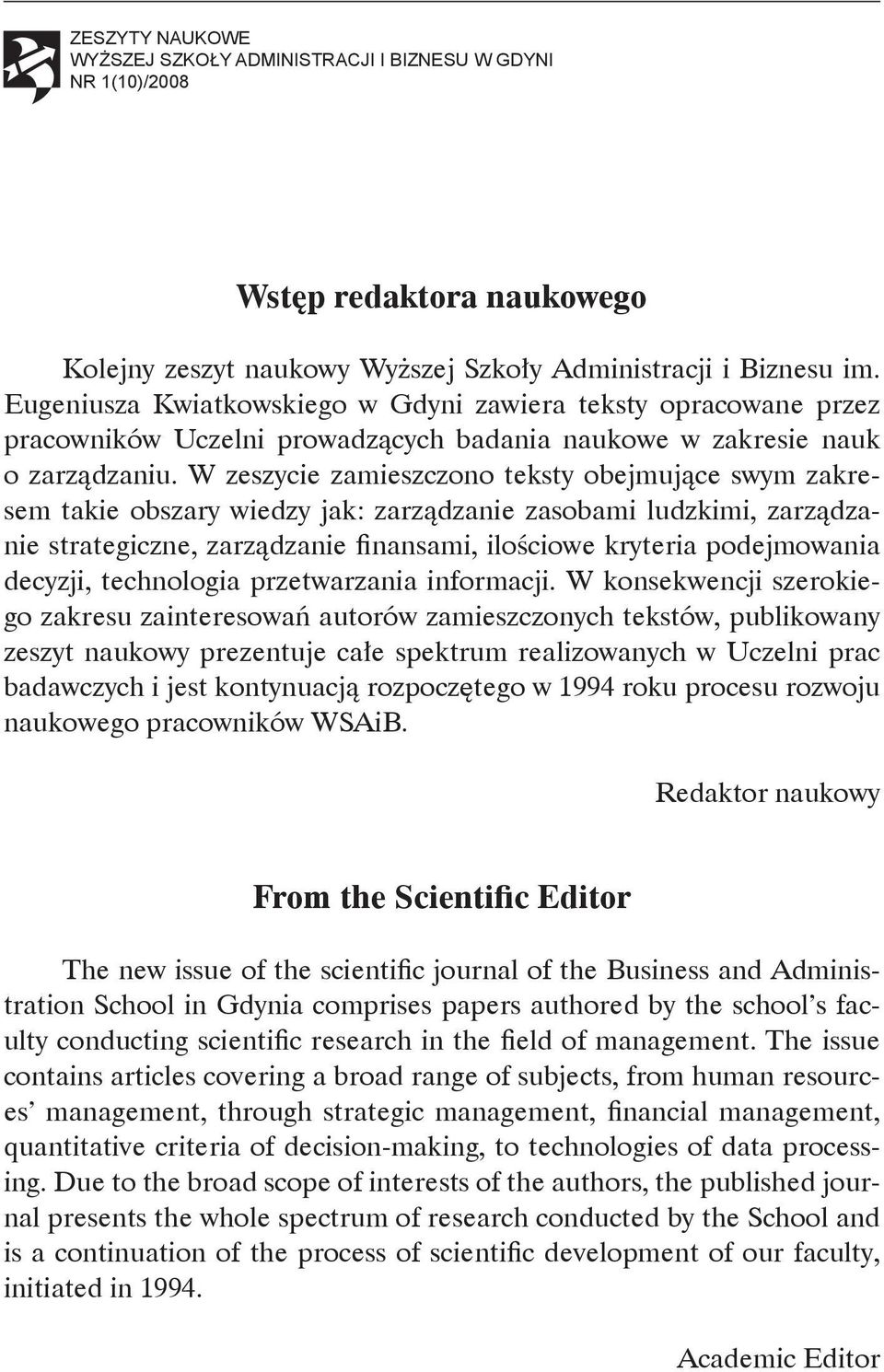 W zeszycie zamieszczono teksty obejmujące swym zakresem takie obszary wiedzy jak: zarządzanie zasobami ludzkimi, zarządzanie strategiczne, zarządzanie finansami, ilościowe kryteria podejmowania