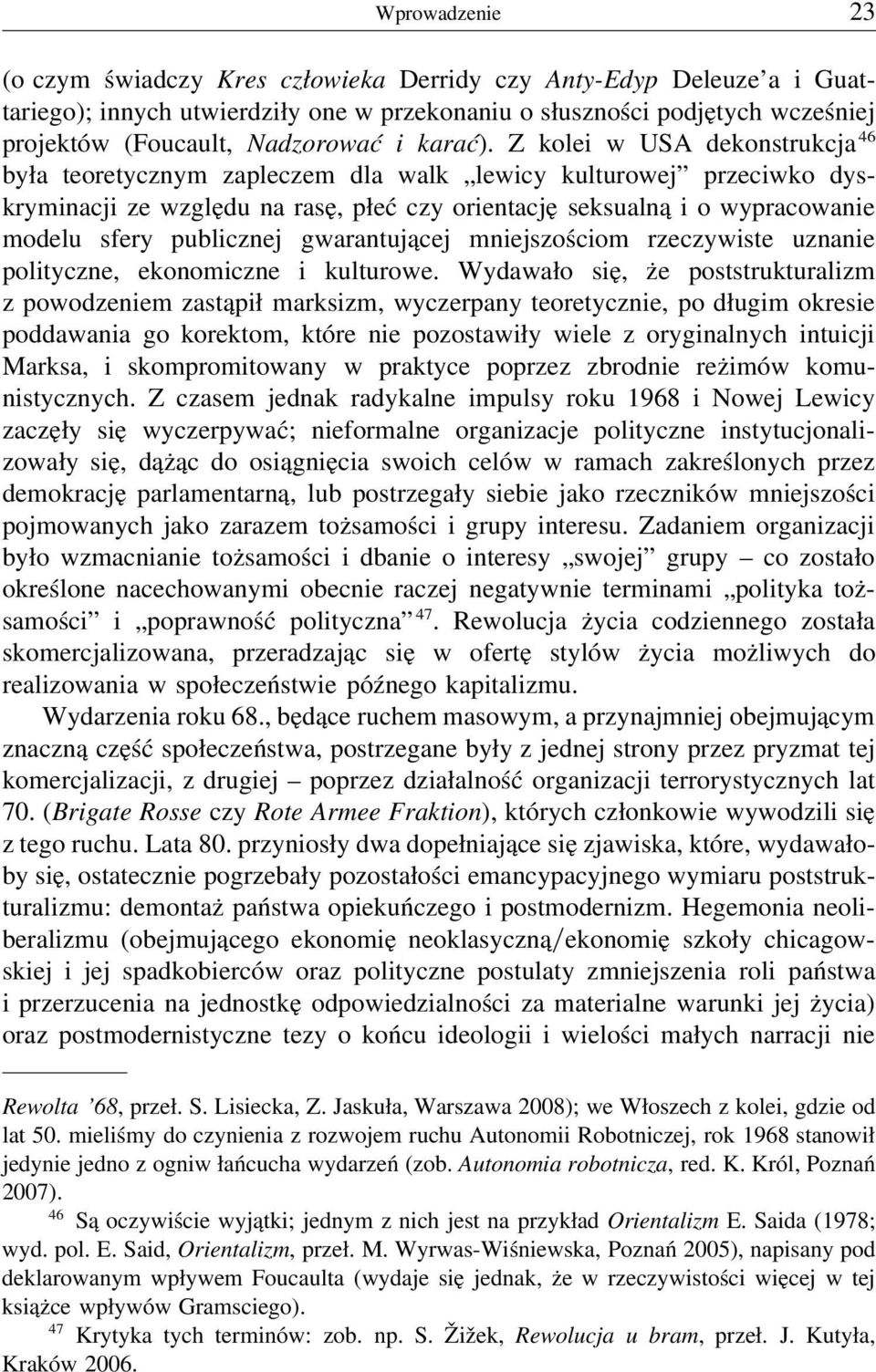 Z kolei w USA dekonstrukcja 46 była teoretycznym zapleczem dla walk lewicy kulturowej przeciwko dyskryminacji ze względu na rasę, płeć czy orientację seksualną i o wypracowanie modelu sfery