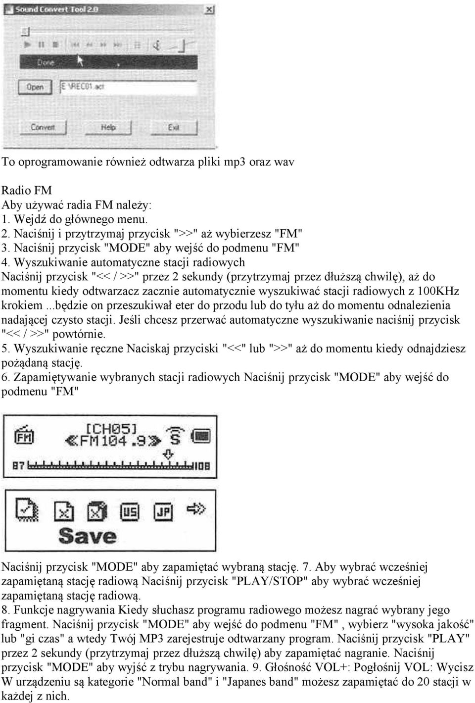 Wyszukiwanie automatyczne stacji radiowych Naciśnij przycisk "<< / >>" przez 2 sekundy (przytrzymaj przez dłuższą chwilę), aż do momentu kiedy odtwarzacz zacznie automatycznie wyszukiwać stacji