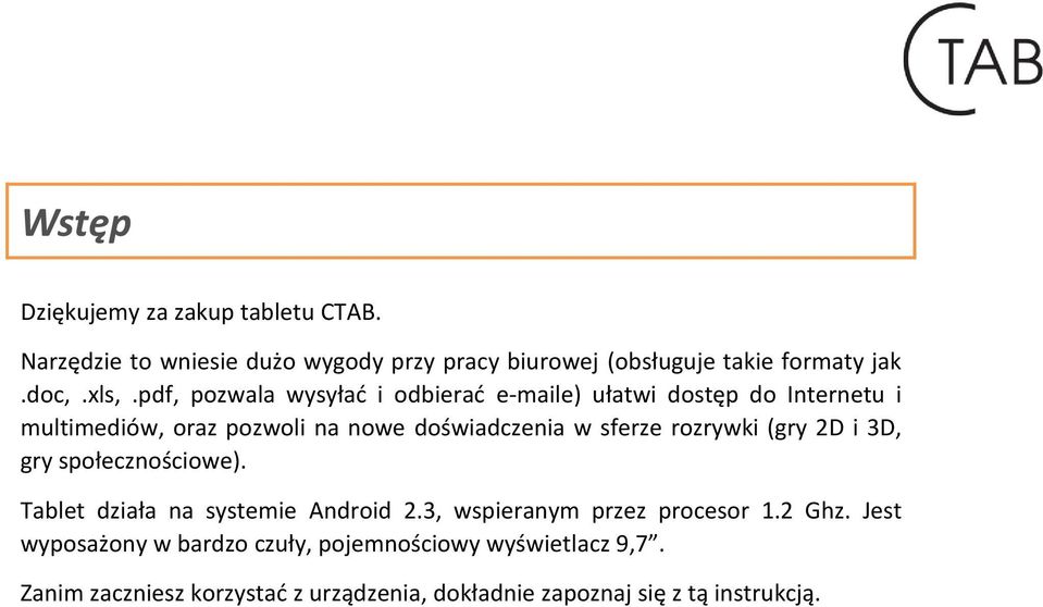 sferze rozrywki (gry 2D i 3D, gry społecznościowe). Tablet działa na systemie Android 2.3, wspieranym przez procesor 1.2 Ghz.