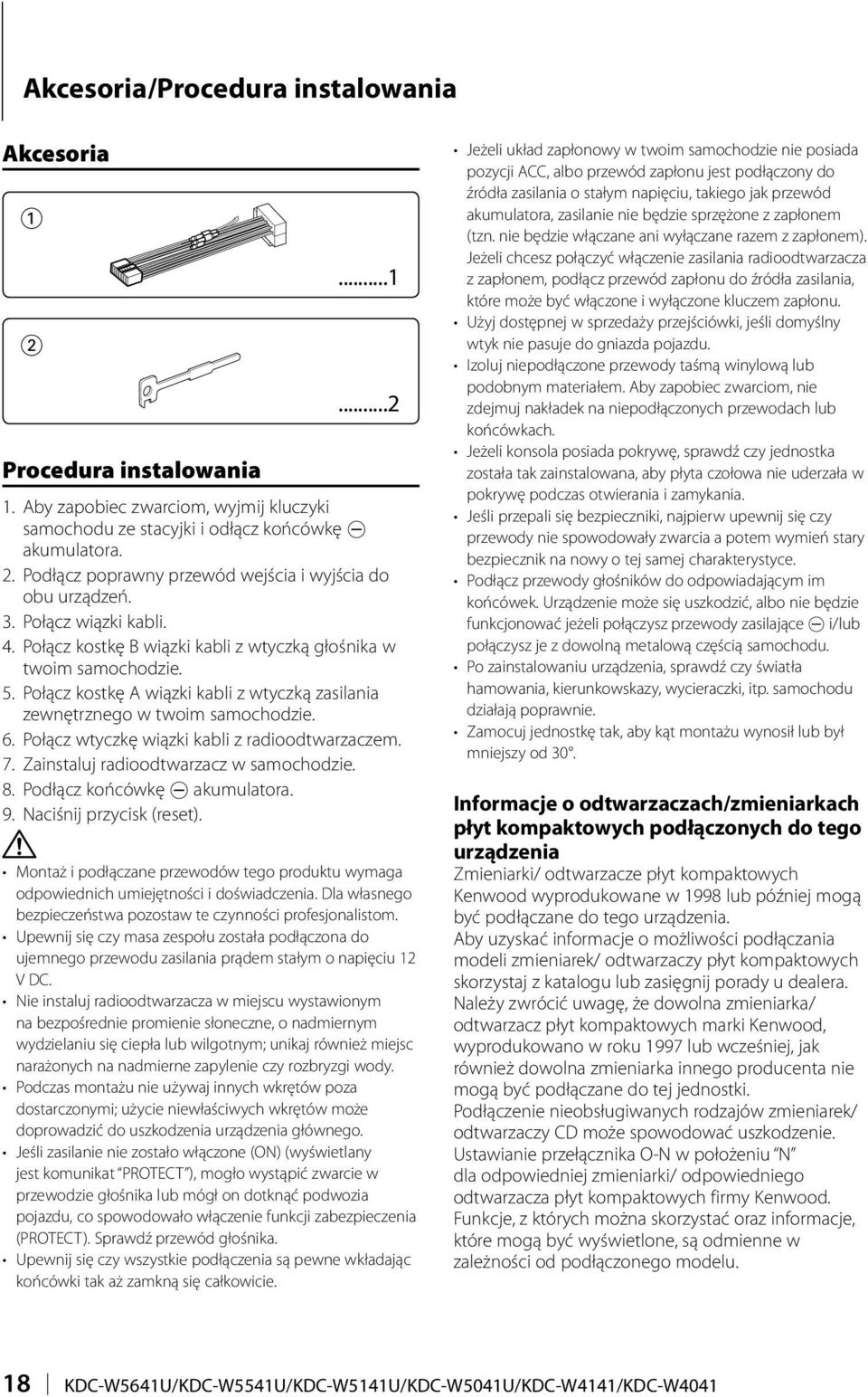 Połącz wtyczkę wiązki kabli z radioodtwarzaczem. 7. Zainstaluj radioodtwarzacz w samochodzie. 8. Podłącz końcówkę - akumulatora. 9. Naciśnij przycisk (reset).