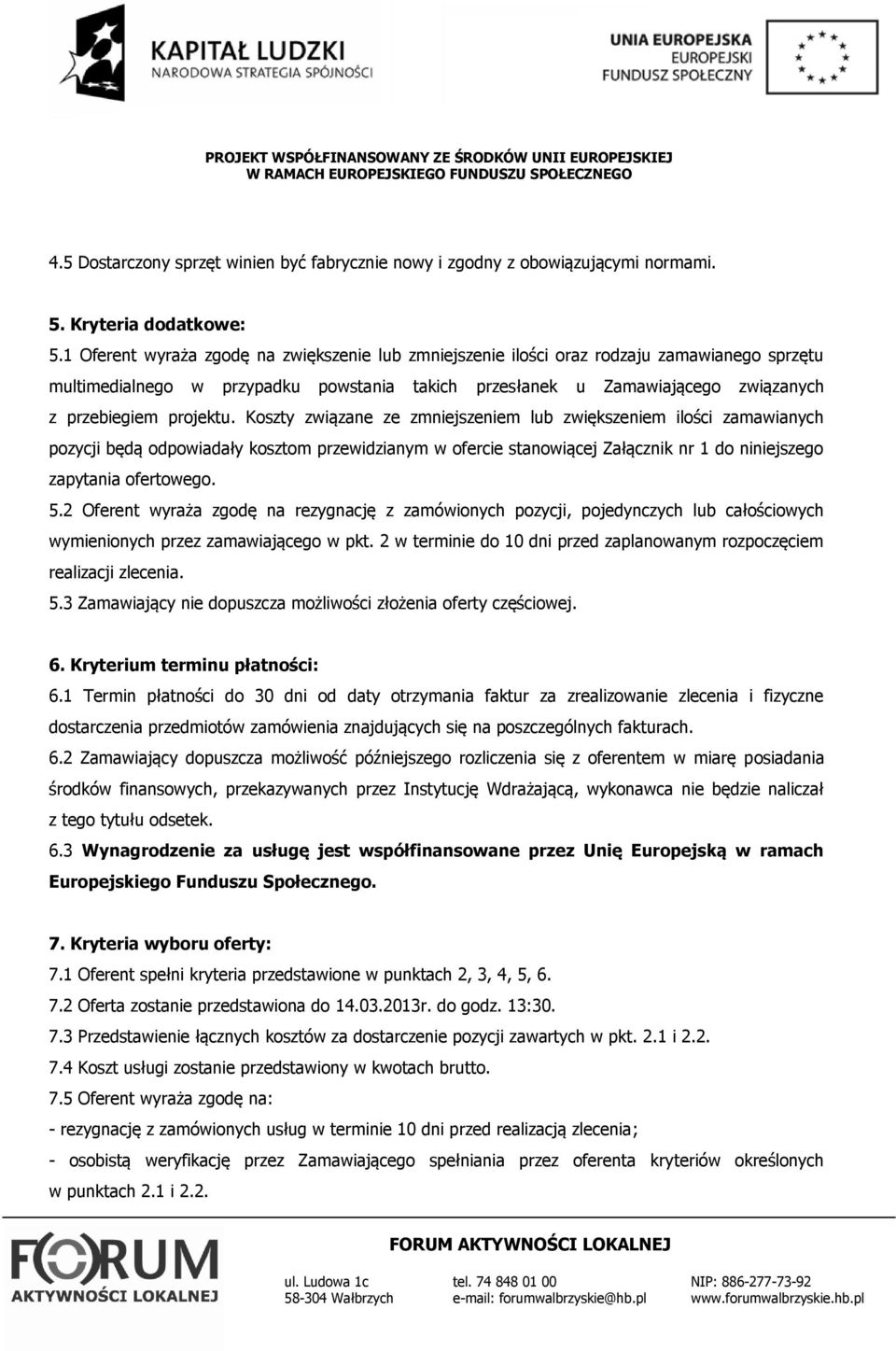 Koszty związane ze zmniejszeniem lub zwiększeniem ilości zamawianych pozycji będą odpowiadały kosztom przewidzianym w ofercie stanowiącej Załącznik nr do niniejszego zapytania ofertowego. 5.