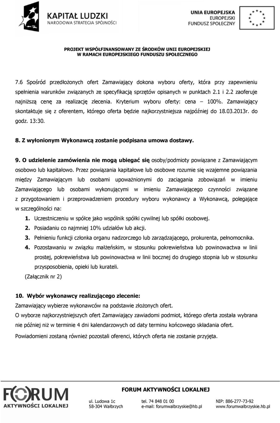 3:30. 8. Z wyłonionym Wykonawcą zostanie podpisana umowa dostawy. 9. O udzielenie zamówienia nie mogą ubiegać się osoby/podmioty powiązane z Zamawiającym osobowo lub kapitałowo.