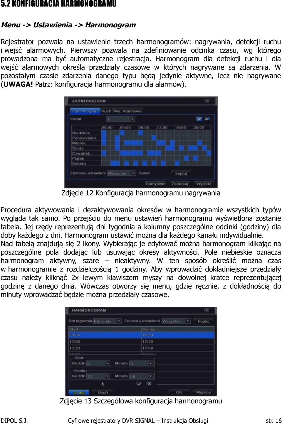 Harmonogram dla detekcji ruchu i dla wejść alarmowych określa przedziały czasowe w których nagrywane są zdarzenia.