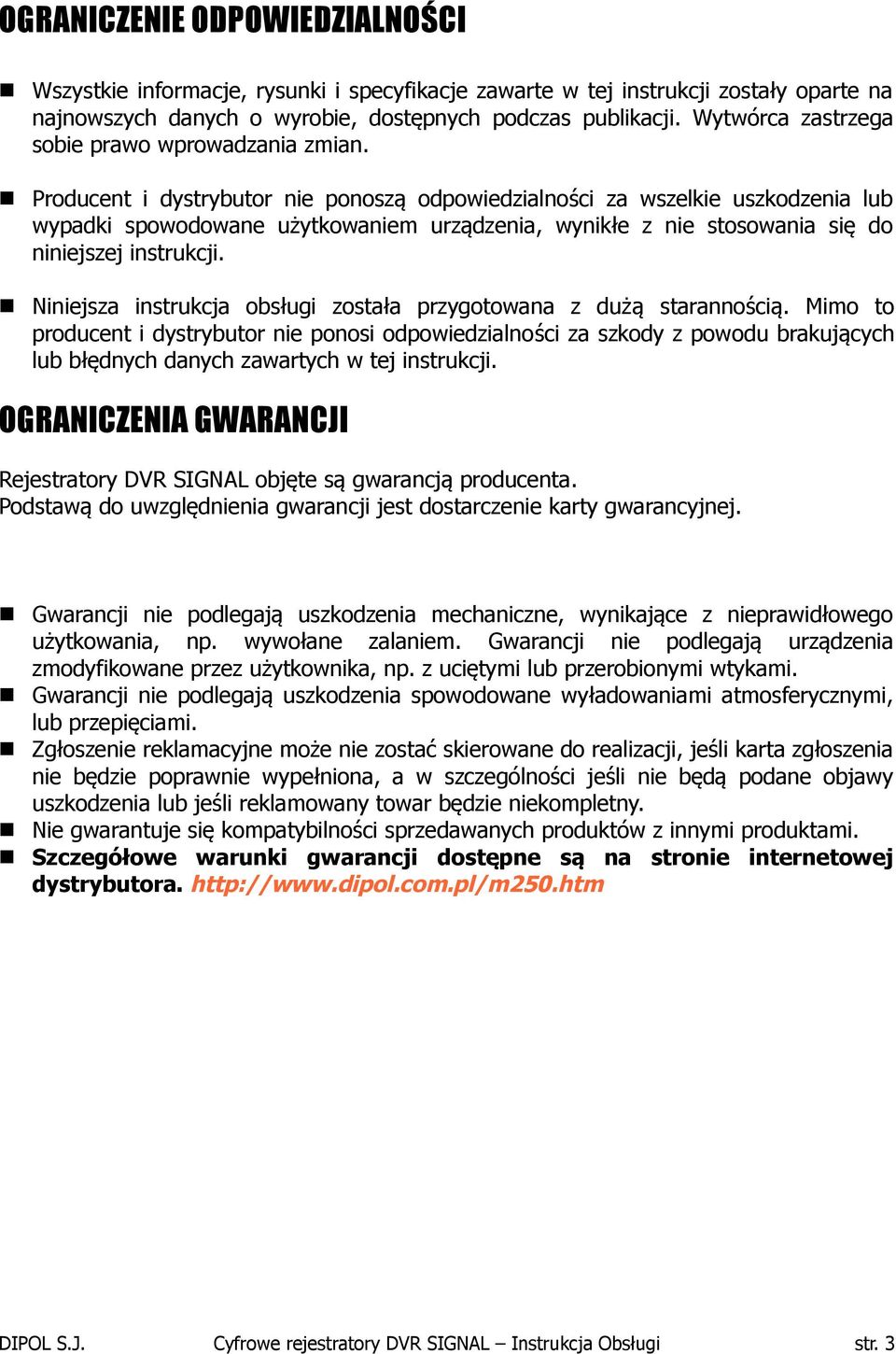 Producent i dystrybutor nie ponoszą odpowiedzialności za wszelkie uszkodzenia lub wypadki spowodowane użytkowaniem urządzenia, wynikłe z nie stosowania się do niniejszej instrukcji.