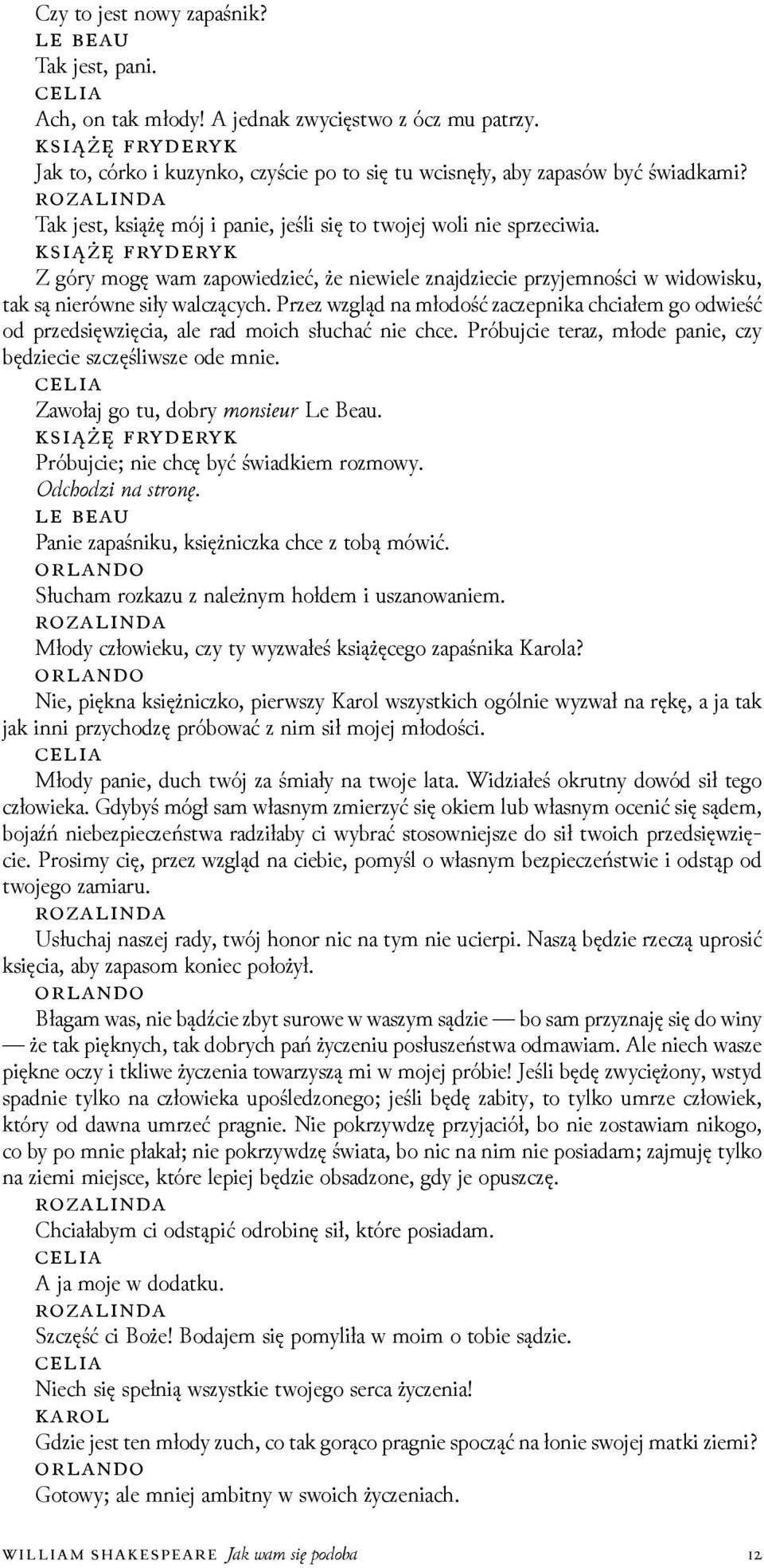 Przez wzgląd na młodość zaczepnika chciałem go odwieść od przedsięwzięcia, ale rad moich słuchać nie chce. Próbujcie teraz, młode panie, czy bęǳiecie szczęśliwsze ode mnie.