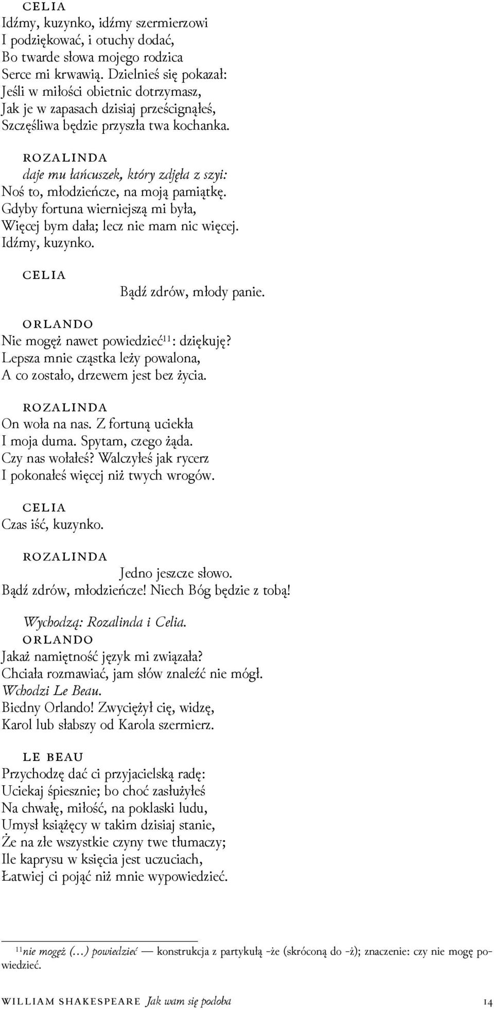 Gdyby fortuna wierniejszą mi była, Więcej bym dała; lecz nie mam nic więcej. Idźmy, kuzynko. Bądź zdrów, młody panie. Nie mogęż nawet powieǳieć¹¹: ǳiękuję?