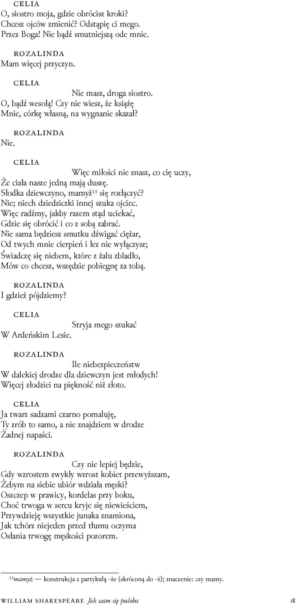 Nie; niech ǳieǳiczki innej szuka ojciec. Więc radźmy, jakby razem stąd uciekać, Gǳie się obrócić i co z sobą zabrać.